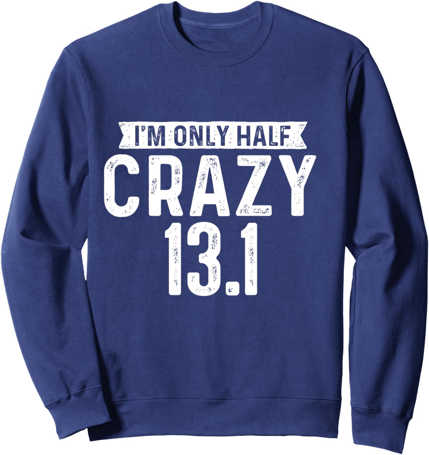 I'm Only Half Crazy 13.1 - Running Marathon Runner Sweatshirt - Sweatshirt | Navy