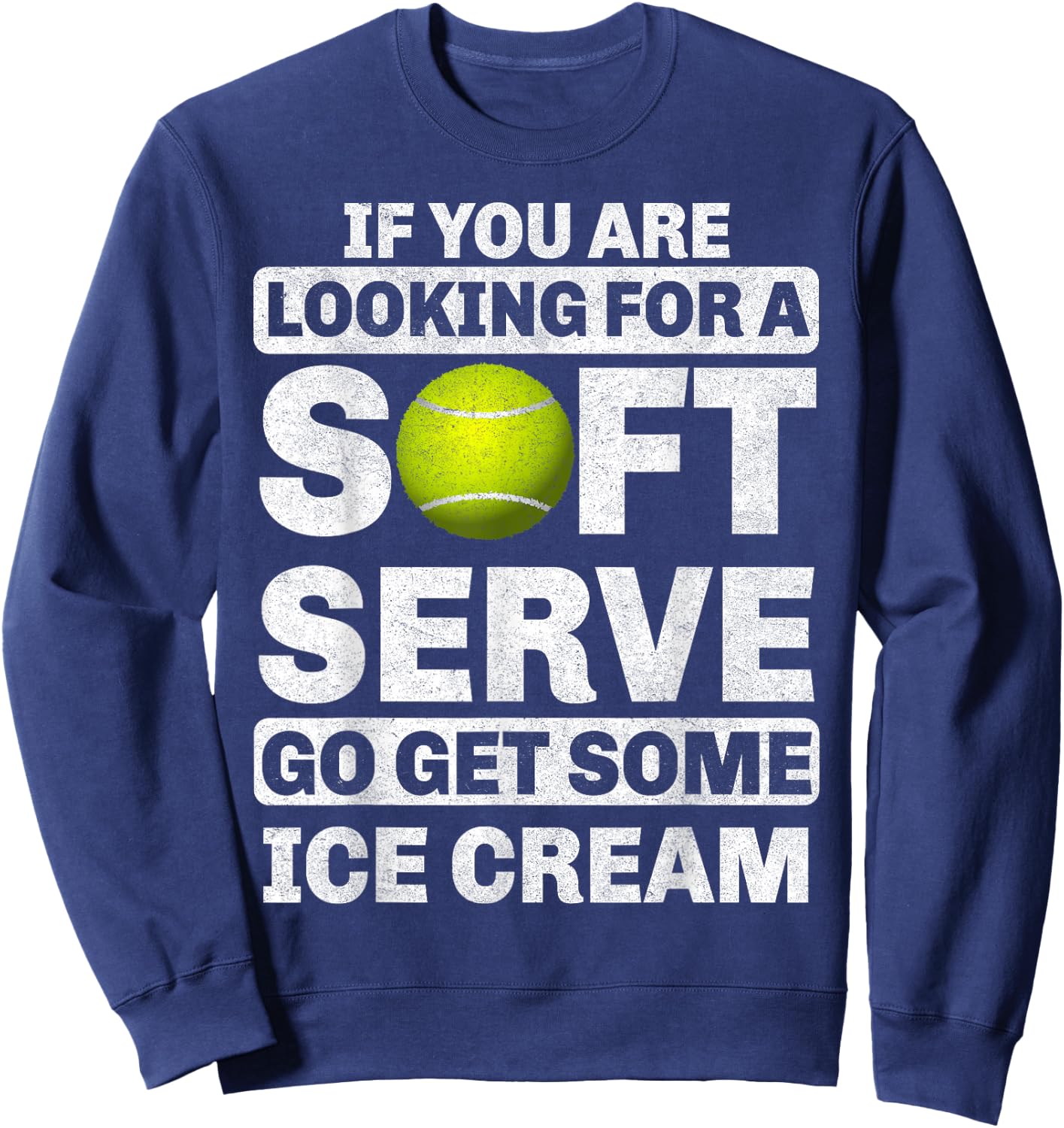 If You Are Looking For A Soft Serve Go Get Some Ice Cream Sweatshirt - Sweatshirt | Navy