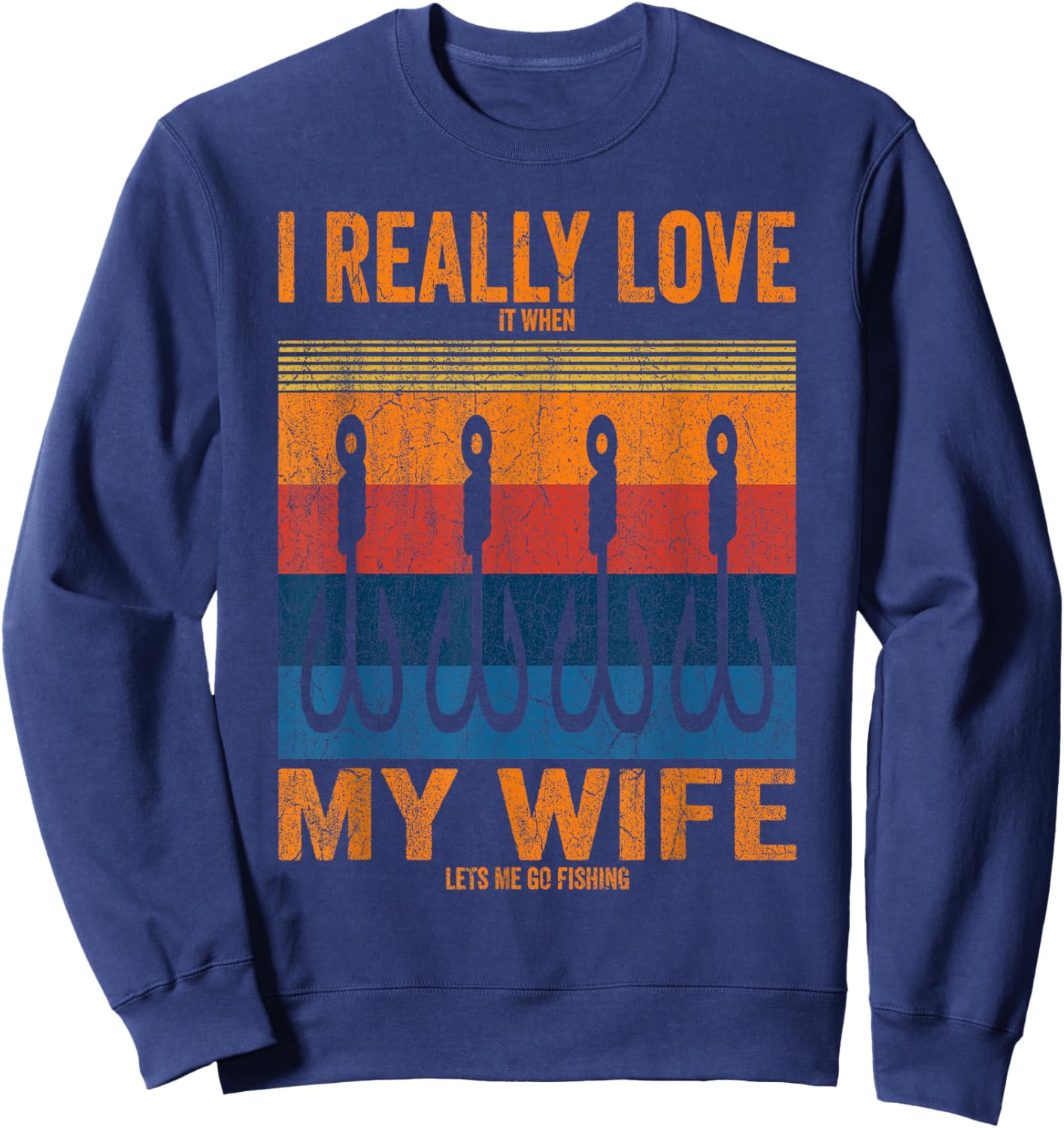 I Really Love It When My Wife Lets Me Go Fishing Trip Family Sweatshirt - Sweatshirt | Navy