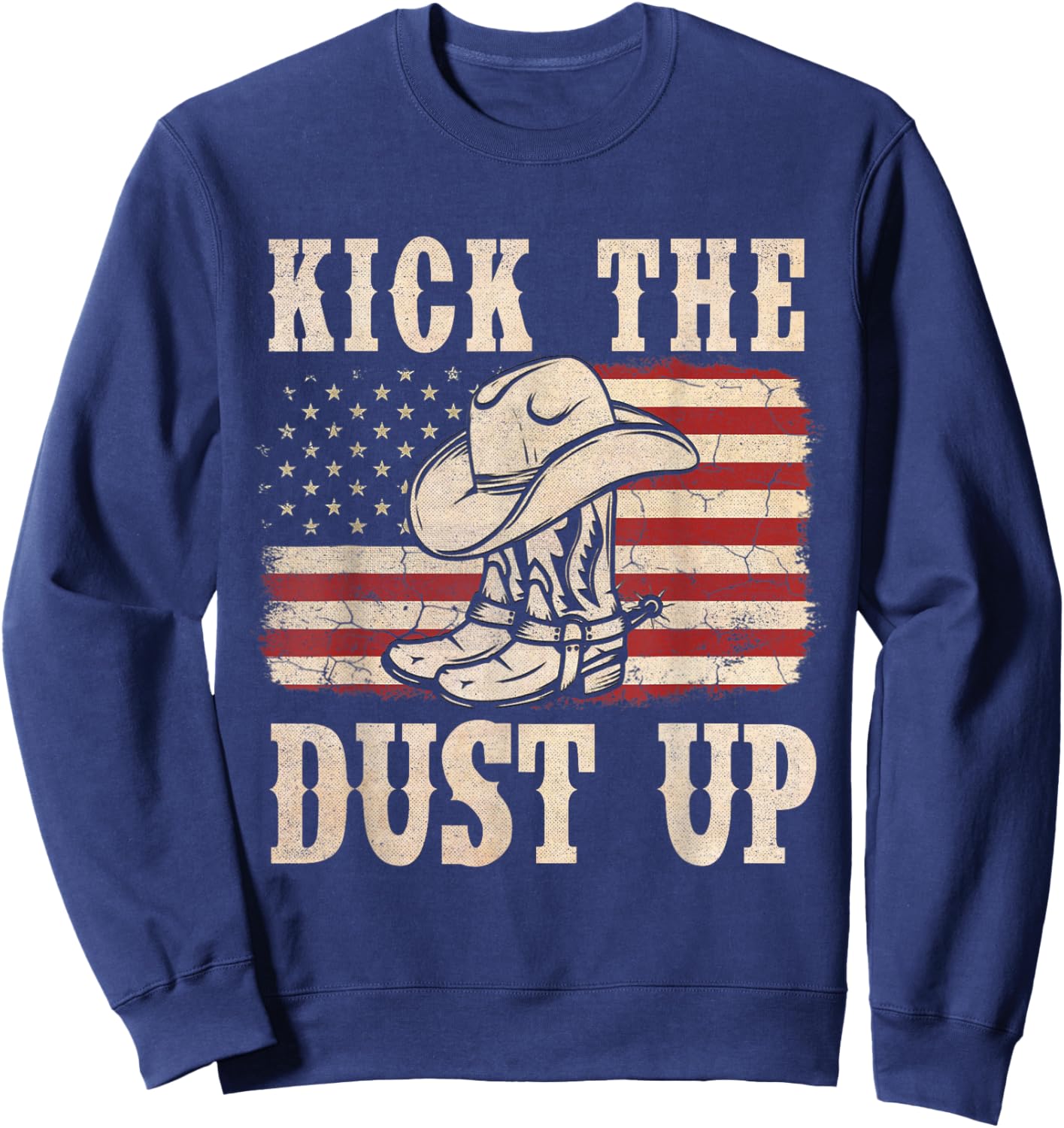 Kick The Dust Up Cowboy Boots Hat Western USA Flag Sweatshirt - Sweatshirt | Navy