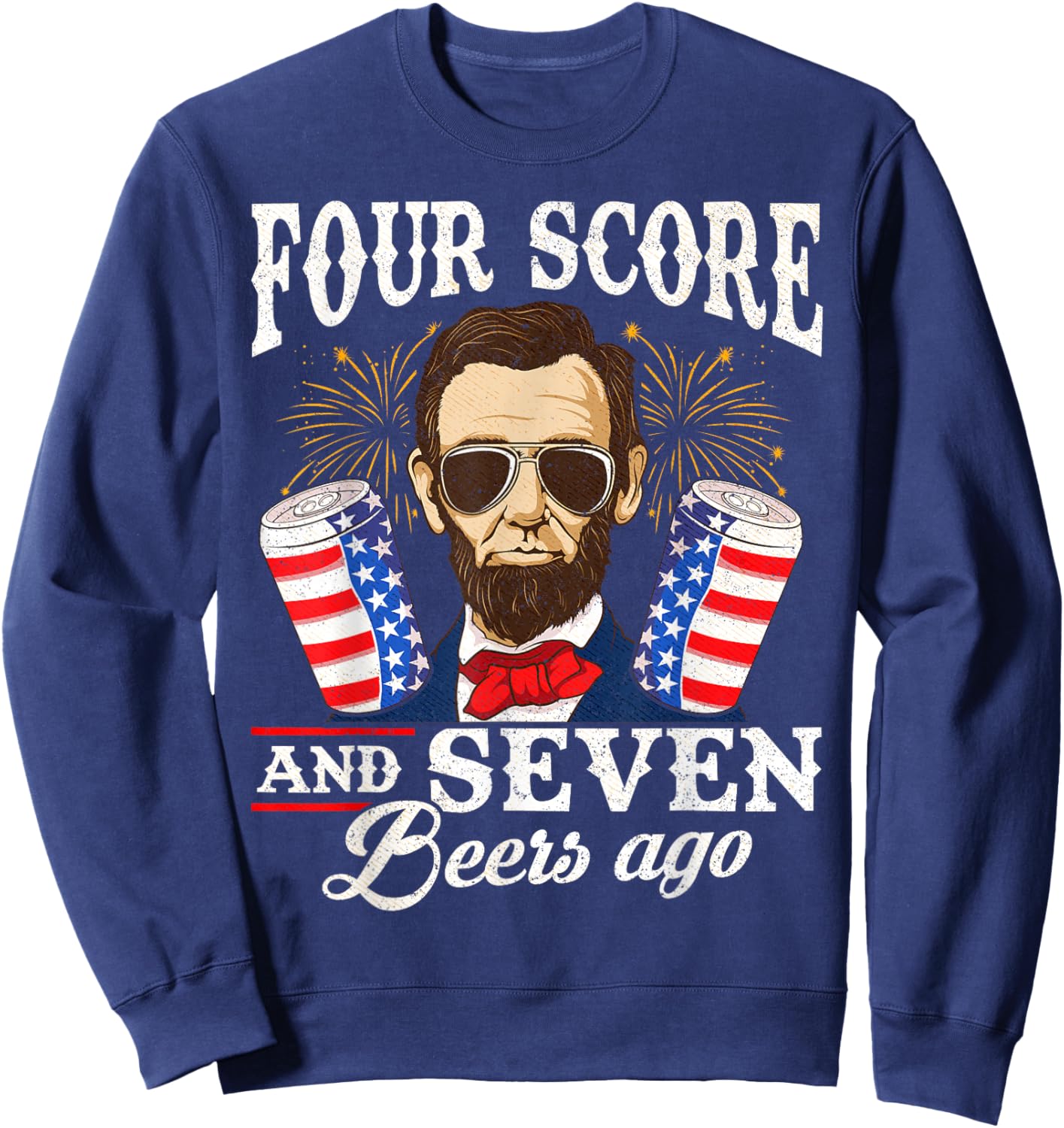 Four Score and 7 Beers Ago 4th of July Drinking Like Lincoln Sweatshirt - Sweatshirt | Navy