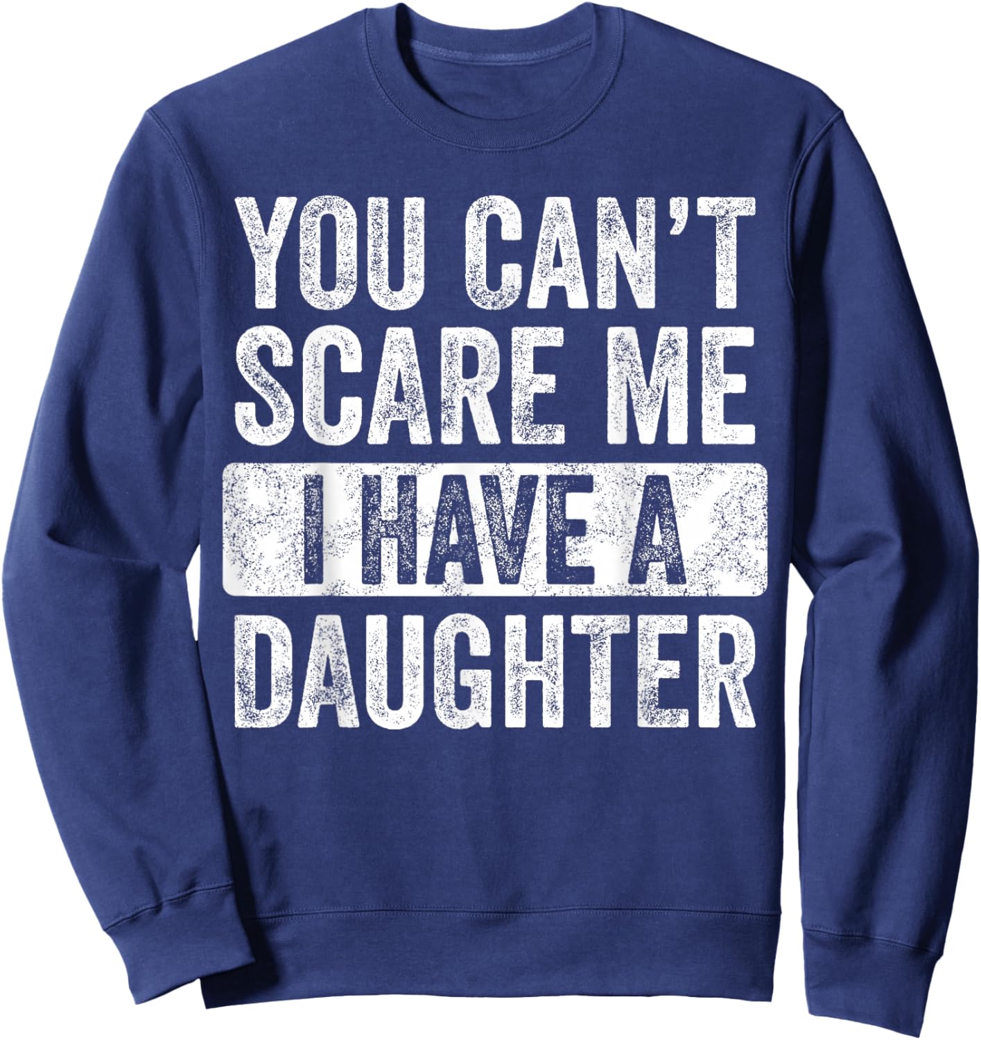 You Can't Scare Me I Have A Daughter, Funny Dad Father Joke Sweatshirt - Sweatshirt | Navy