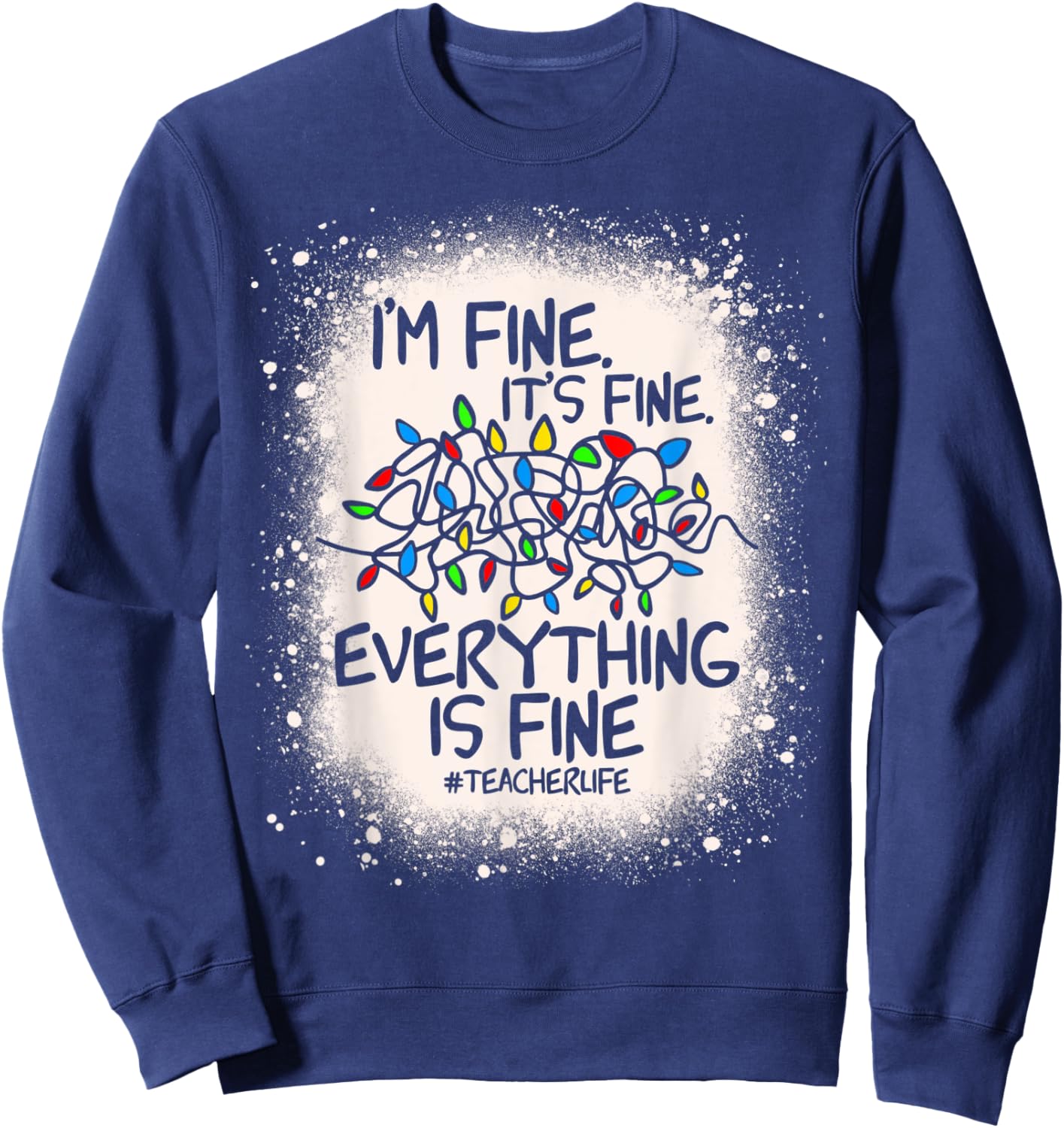 Teacher Life It's Fine Everything Is Fine I'm Fine Bleached Sweatshirt - Sweatshirt | Navy