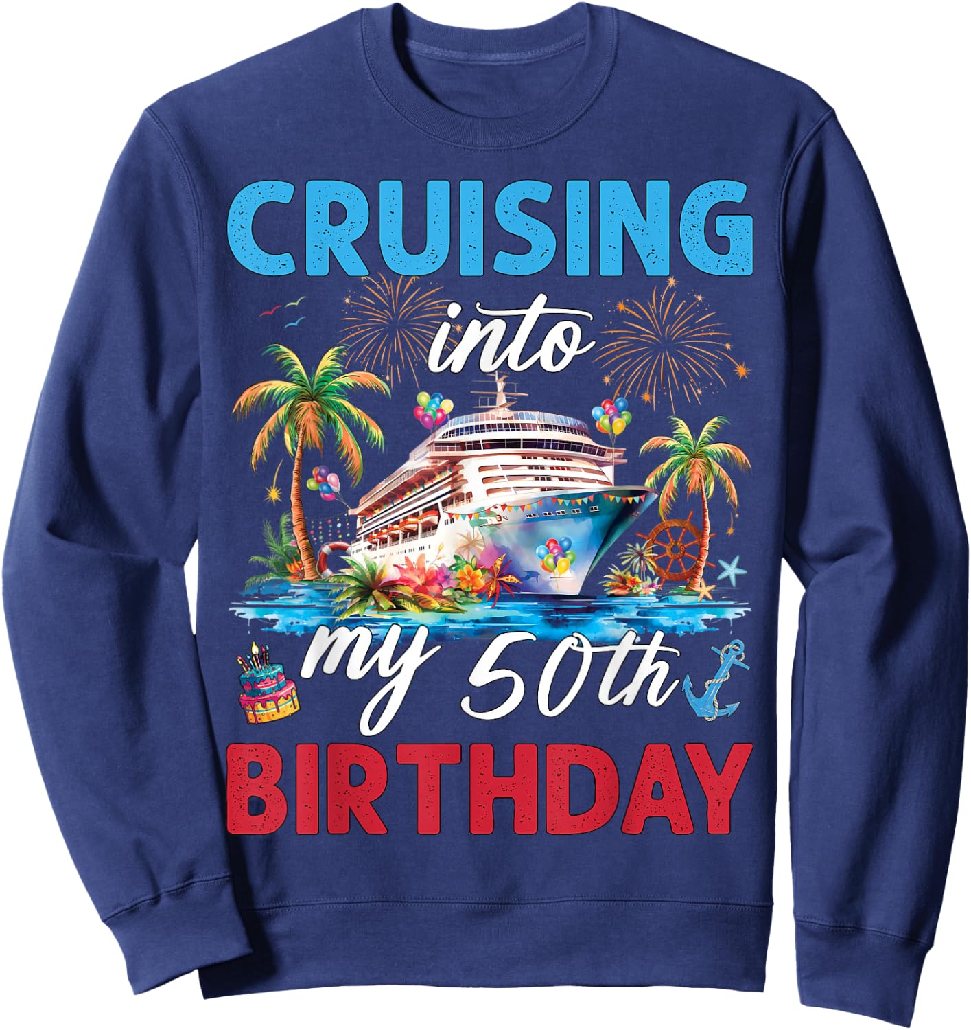50th Birthday Cruise My 50 Year Old Cruising Into Birthday Sweatshirt - Sweatshirt | Navy