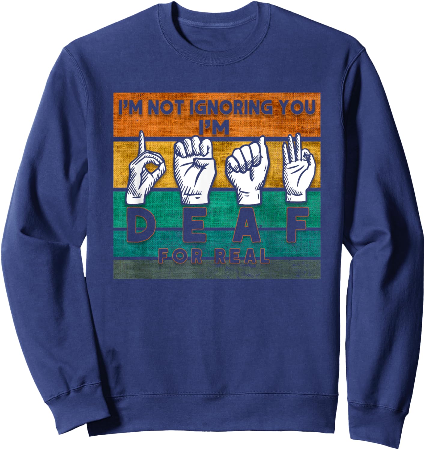 I'm Not Ignoring You I'm Deaf For Real Deaf Sweatshirt - Sweatshirt | Navy