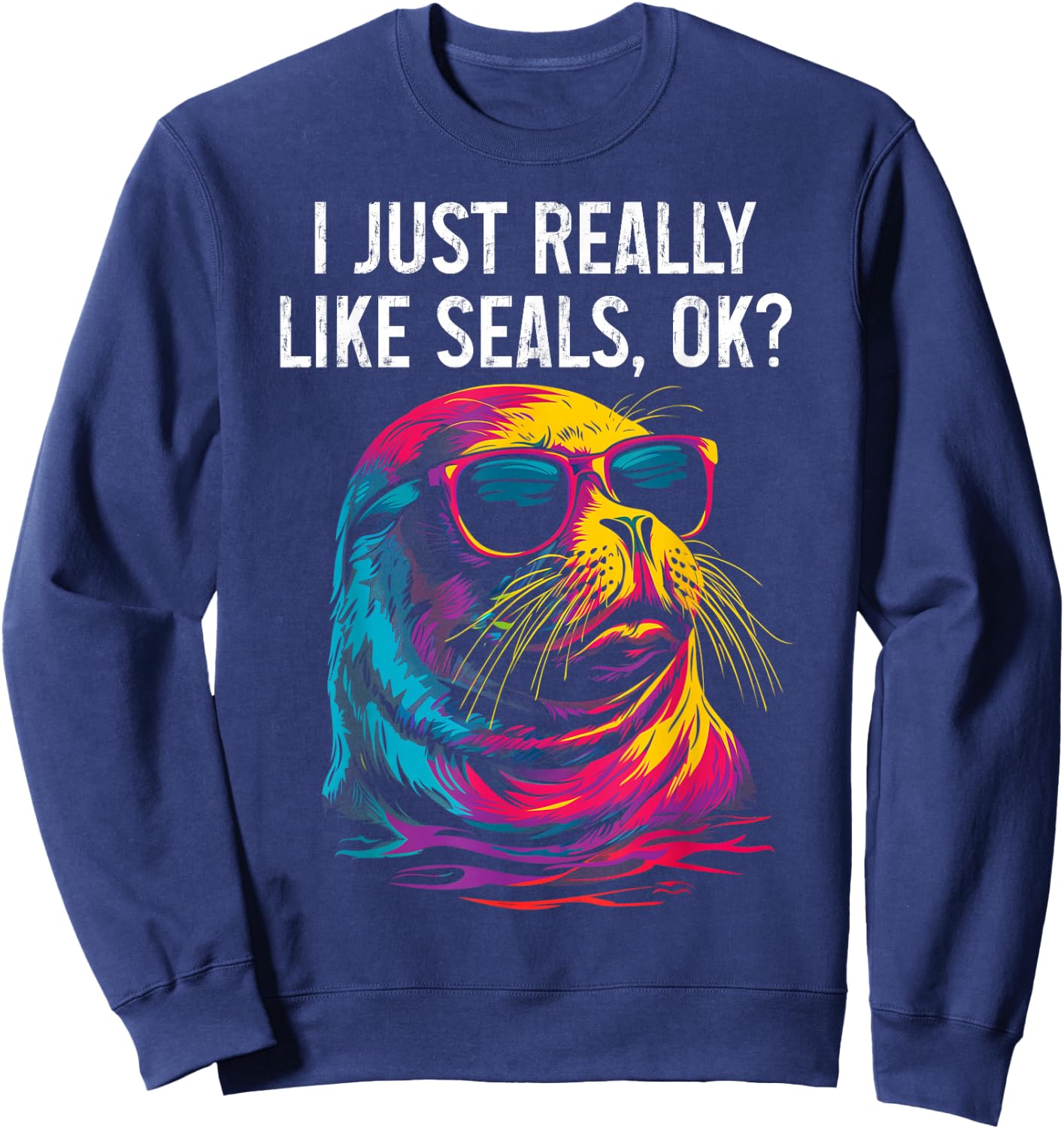 I Just Really Like Seals Ok? Funny Sea Lion Seal Lover Sweatshirt - Sweatshirt | Navy