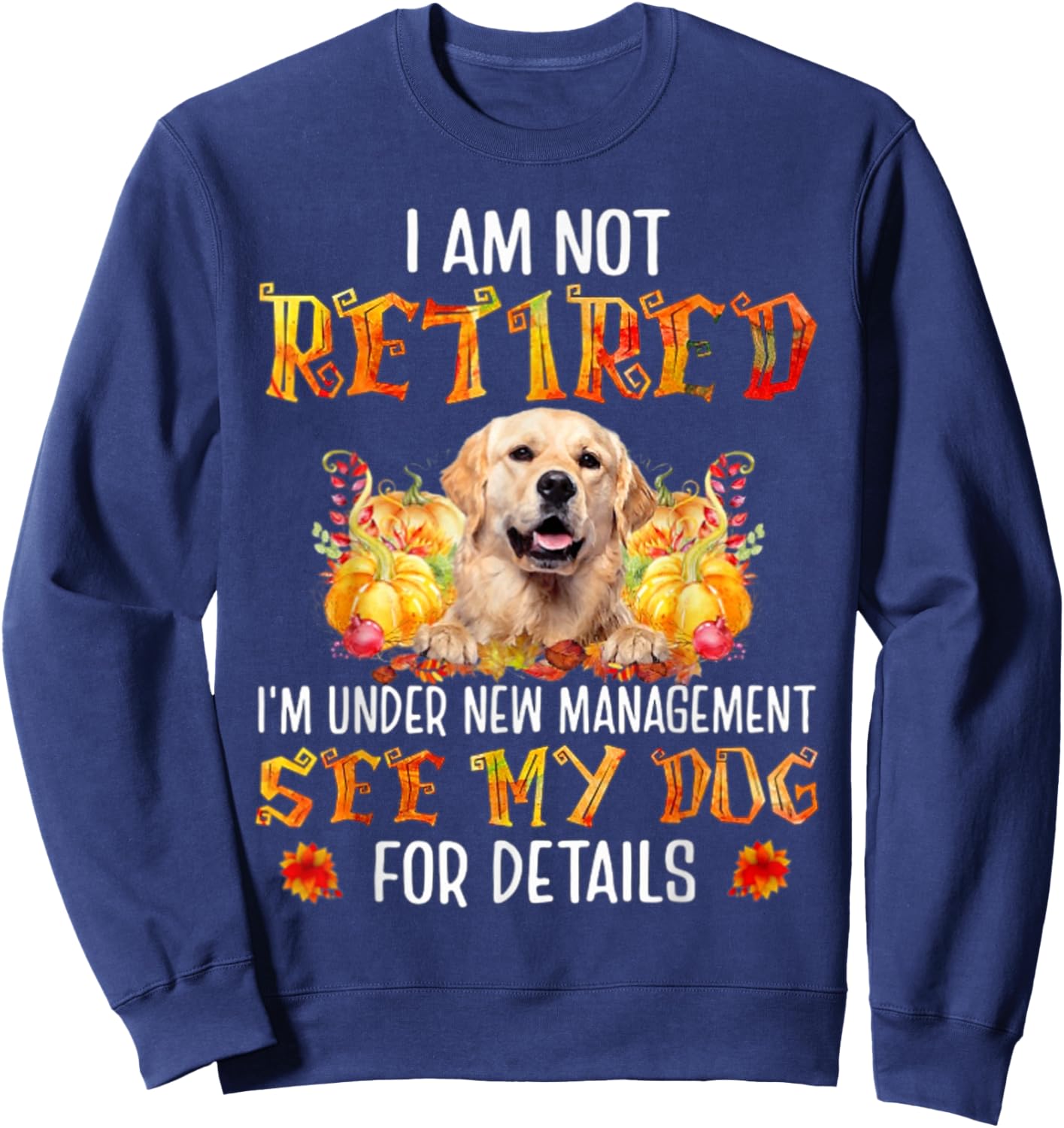 Golden Retriever I am not retired i'm under new management Sweatshirt - Sweatshirt | Navy