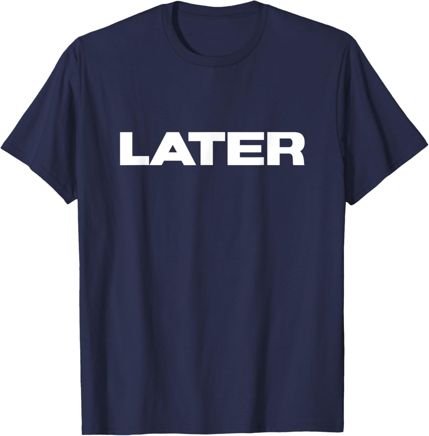 That Says Later - Funny One Word Sarcastic Later T-Shirt - T-Shirt | Navy