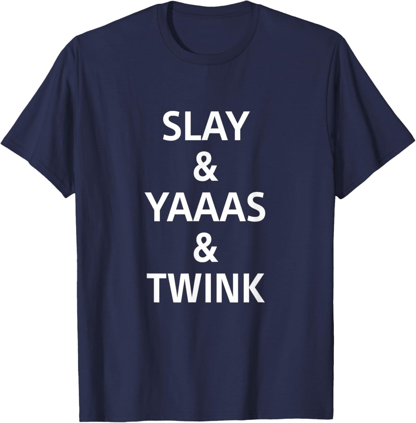 Slay & Yaaas &Twink Funny Apparel T-Shirt - T-Shirt | Navy