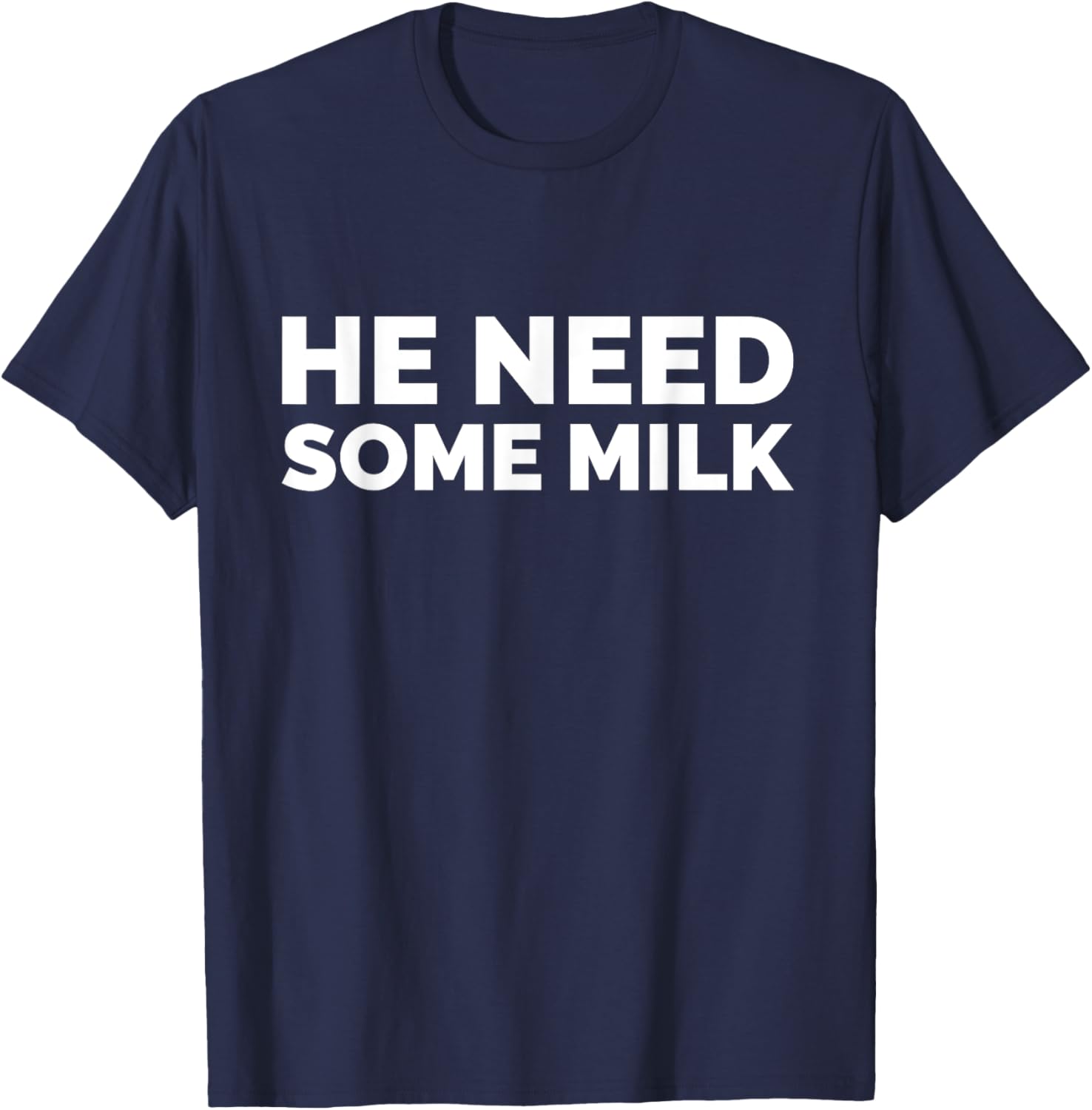 He Need Some Milk Shirt – Funny Meme Quote T-Shirt - T-Shirt | Navy