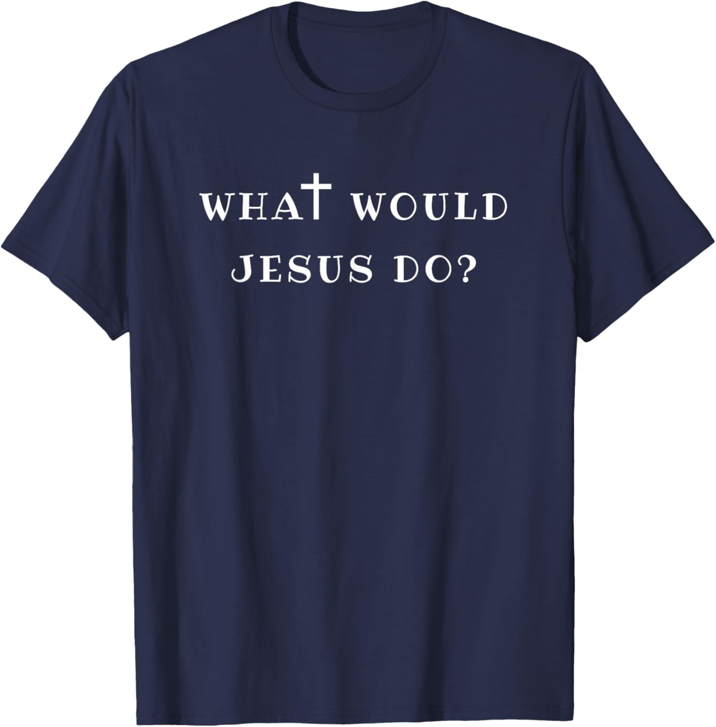 What Would Jesus Do? Religious Christen Preacher Pastor T-Shirt - T-Shirt | Navy