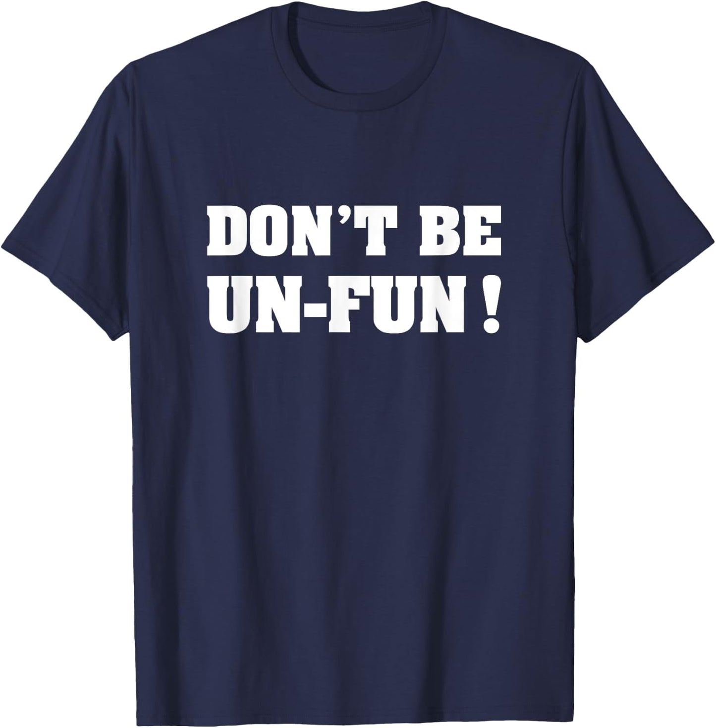 Don't Be Un-Fun! Motivational Positive Message Funny Saying T-Shirt - T-Shirt | Navy