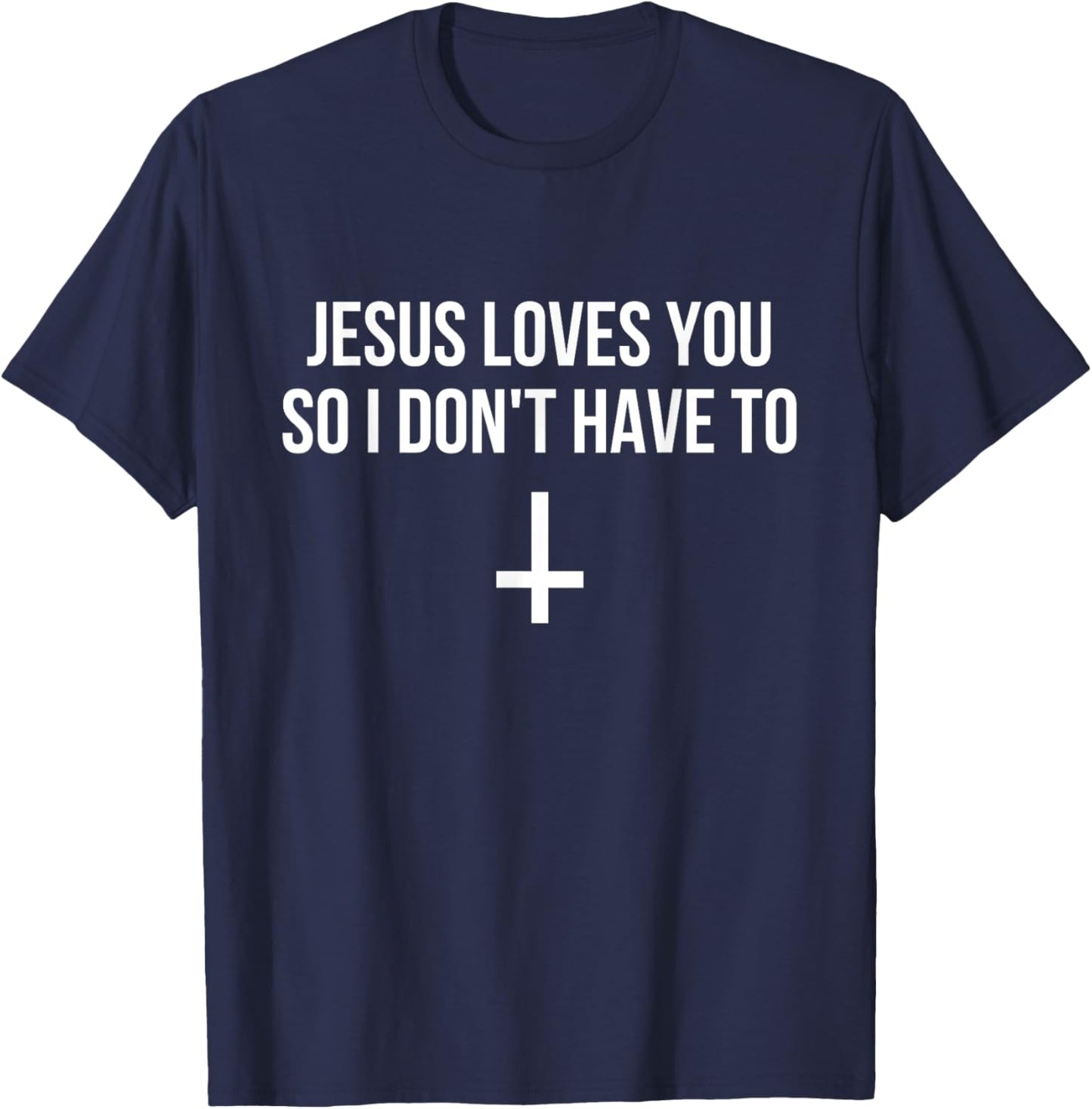 Jesus Loves You So I Don't Have To Funny Satanic Atheist T-Shirt - T-Shirt | Navy