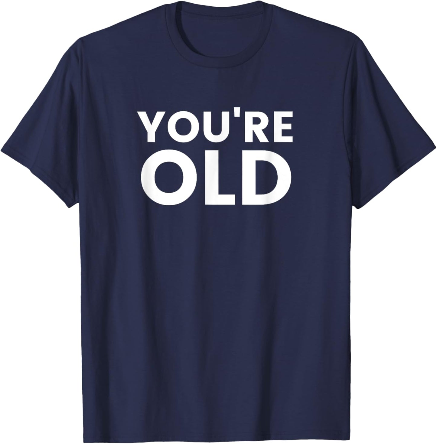 You're Old T-Shirt - T-Shirt | Navy