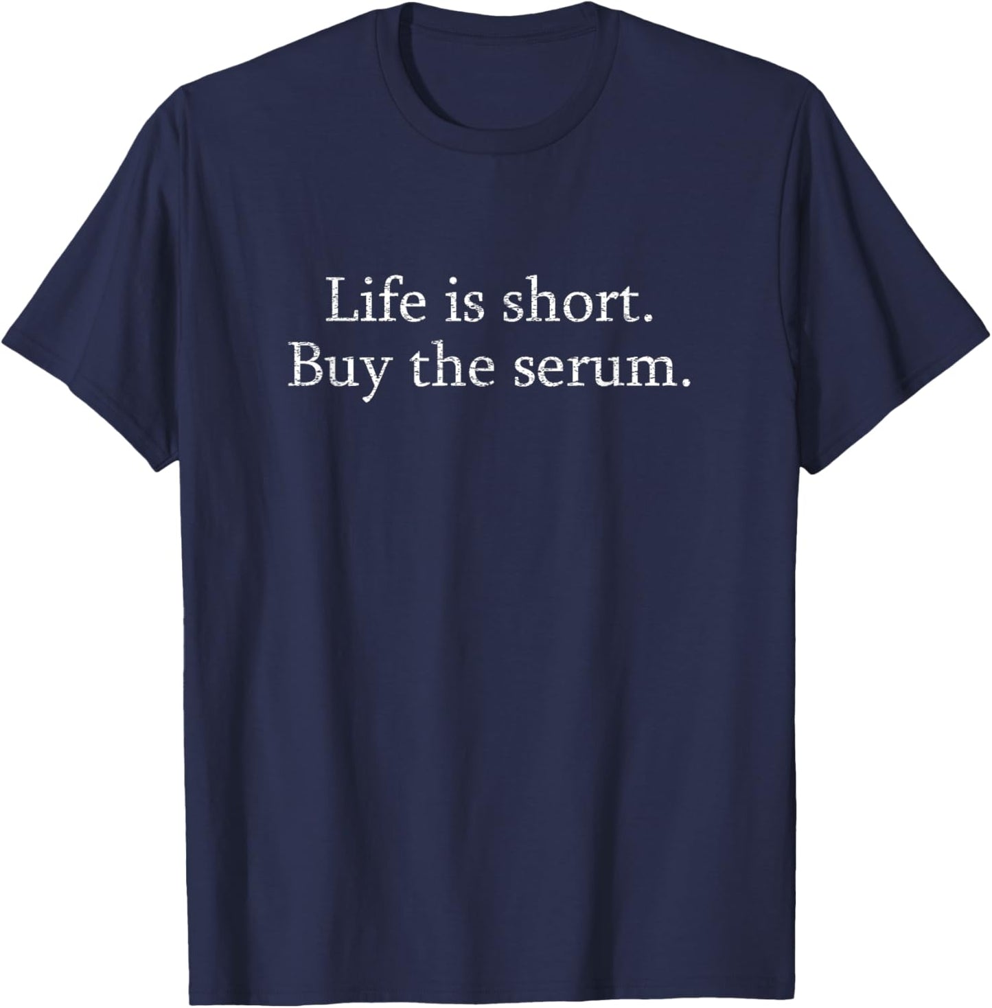 Life Is Short Buy The Serum Skin Esthetician Skincare T-Shirt - T-Shirt | Navy