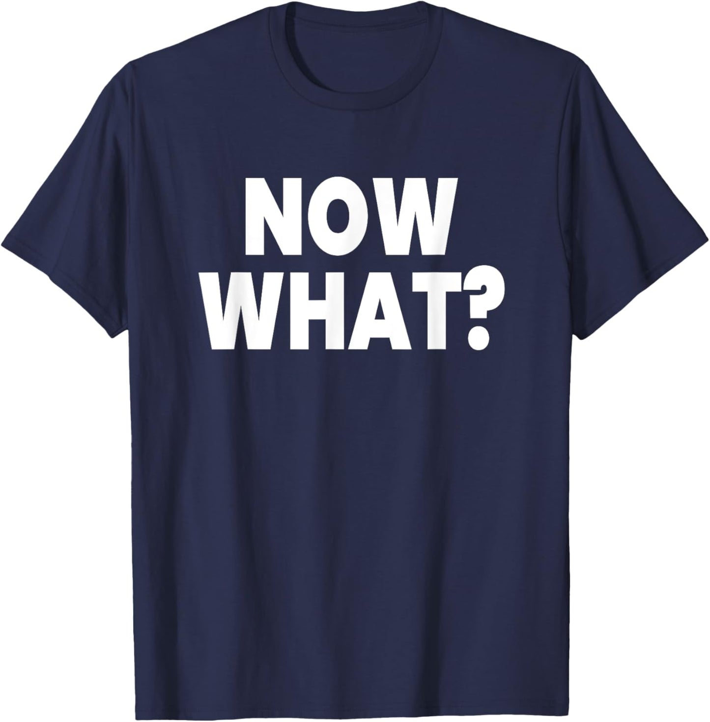 Now What? T-Shirt - T-Shirt | Navy