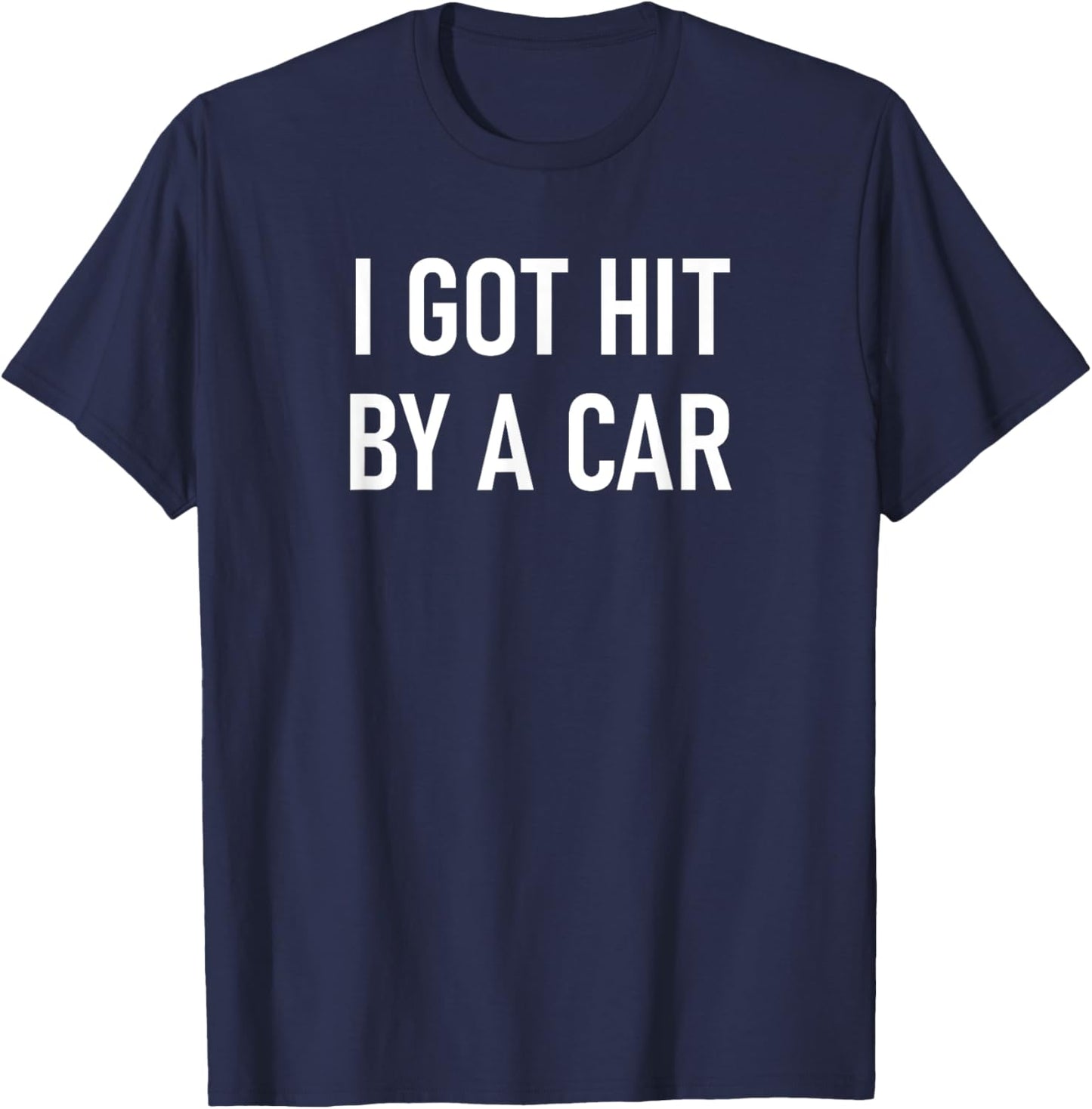 I Got Hit By A Car, Funny, Jokes, Sarcastic T-Shirt - T-Shirt | Navy