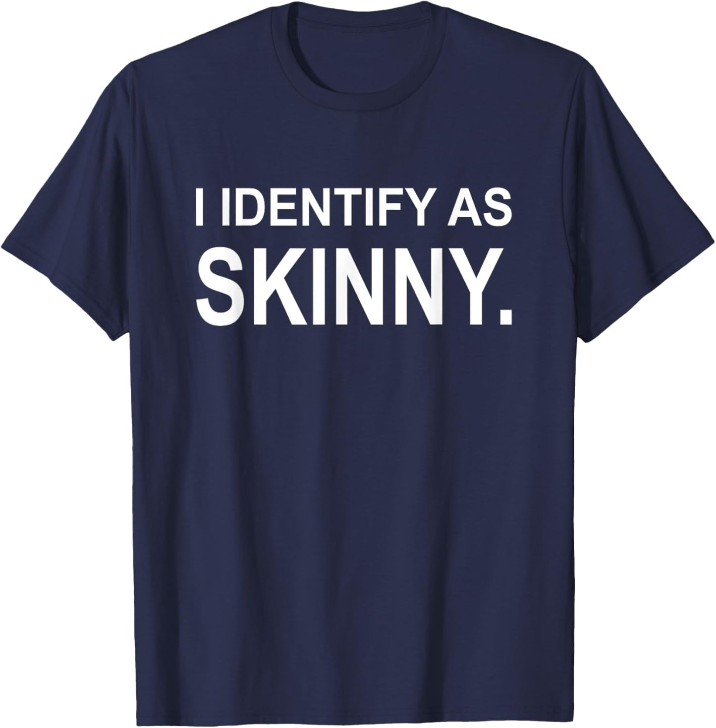 Funny I Identify As Skinny Jokes Sarcastic Sayings Gifts T-Shirt - T-Shirt | Navy