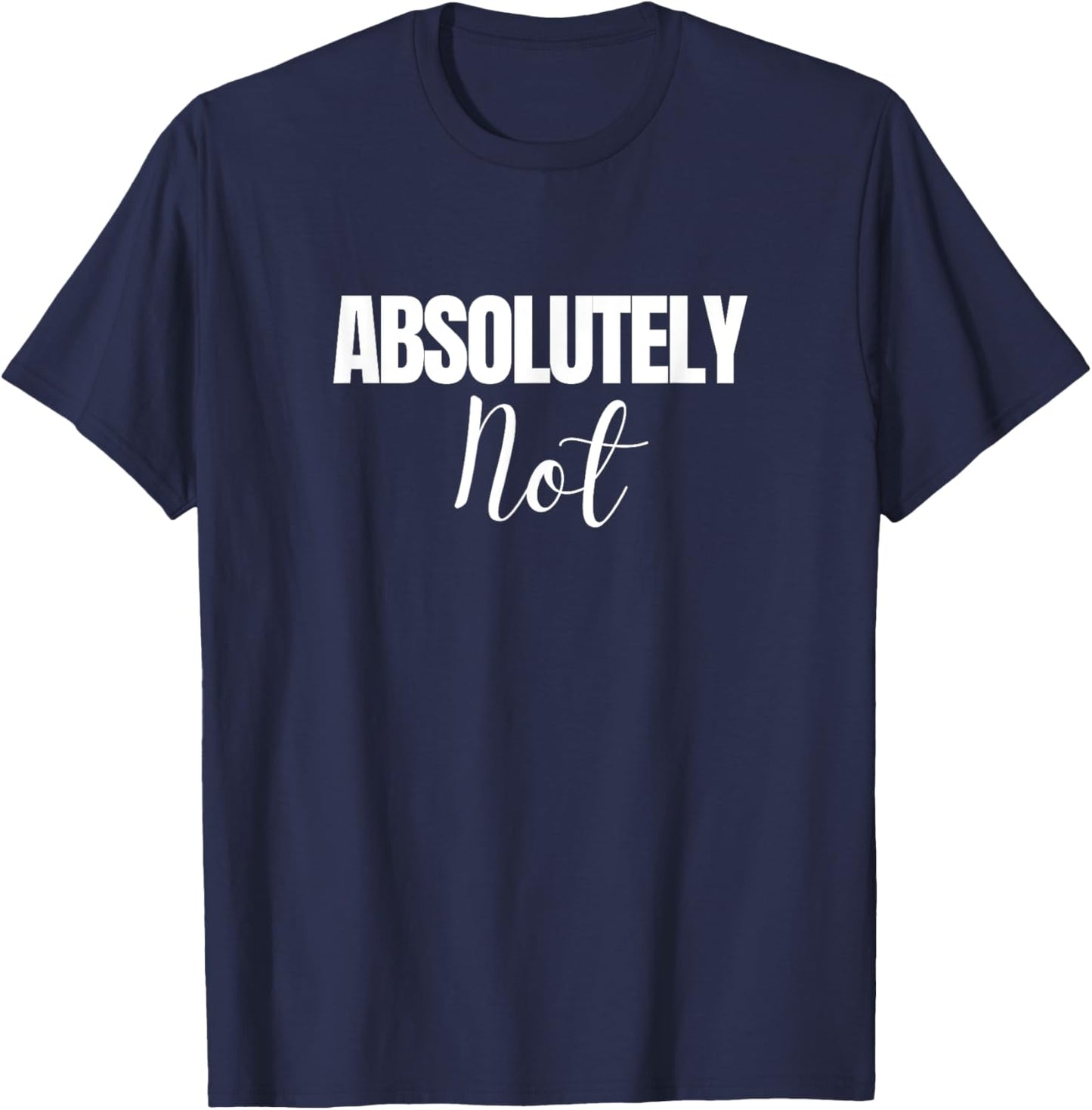 Absolutely Not Funny Saying T-Shirt - T-Shirt | Navy