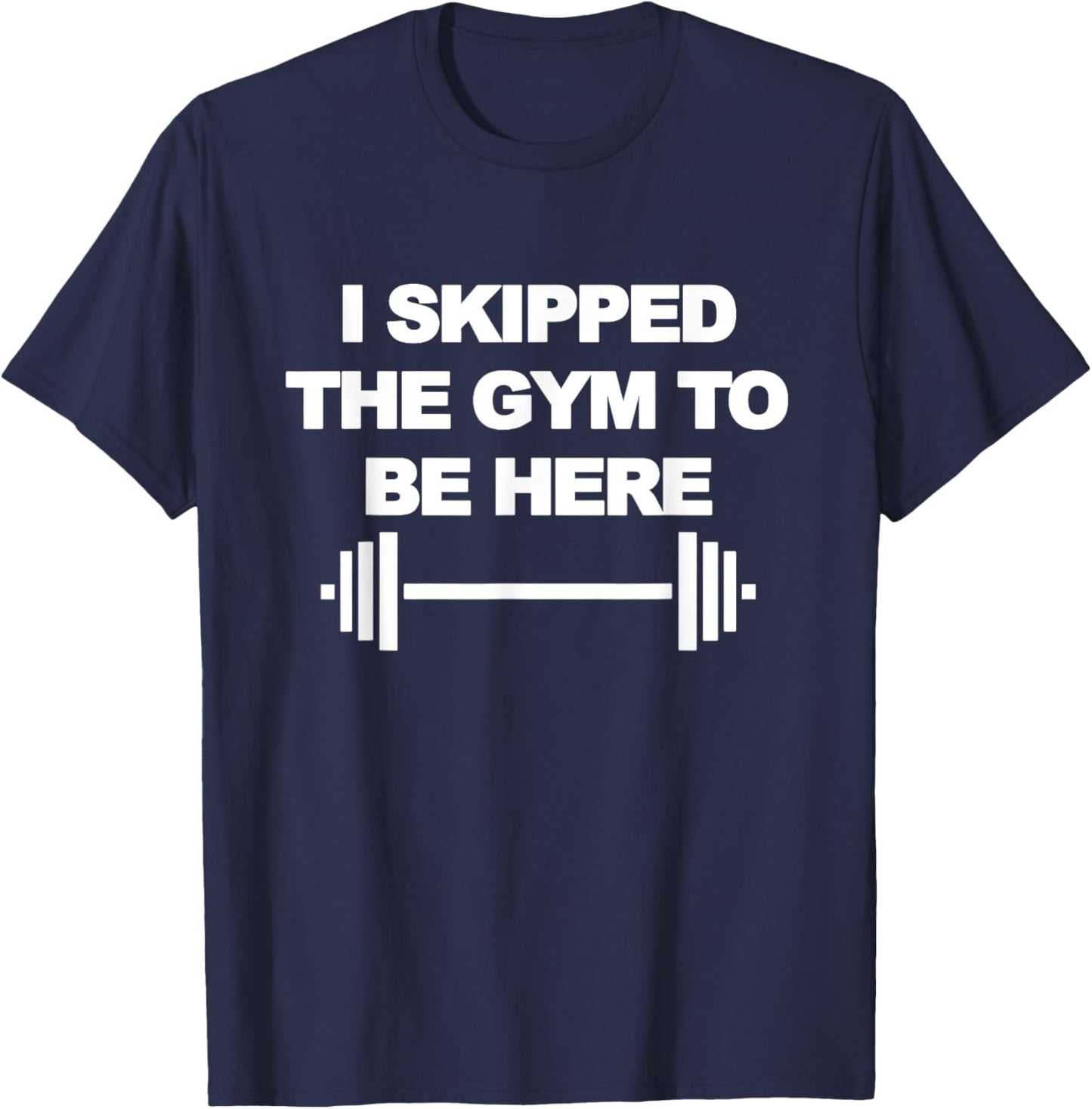 I SKIPPED THE GYM TO BE HERE Funny Weight Lifting Training T-Shirt - T-Shirt | Navy