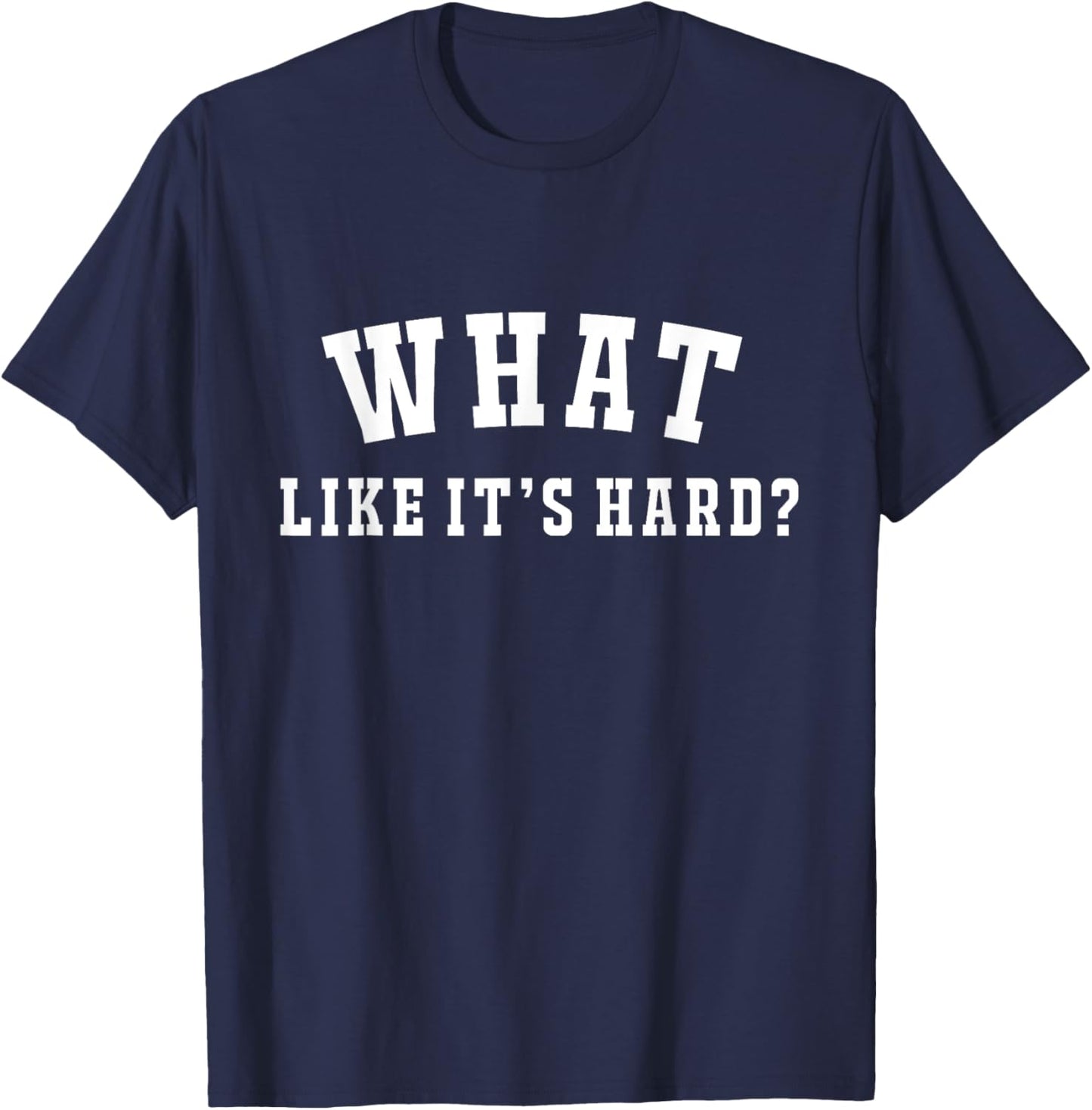 Funny What Like It's Hard T-Shirt - T-Shirt | Navy