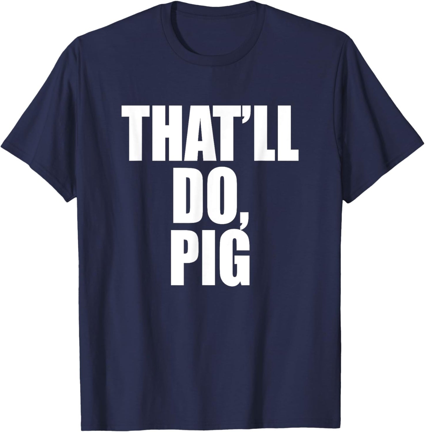 That’ll Do, Pig. A Memorable Trivia Saying Quote A Favorite T-Shirt - T-Shirt | Navy