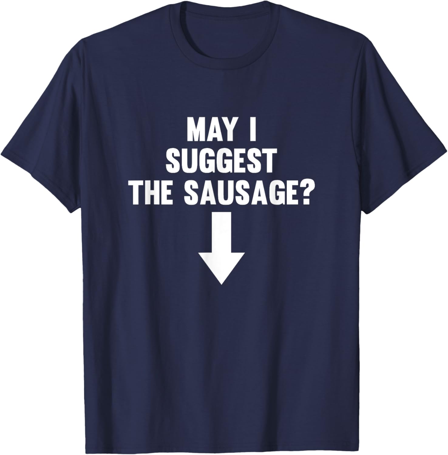 May I Suggest The Sausage Funny T-Shirt - T-Shirt | Navy
