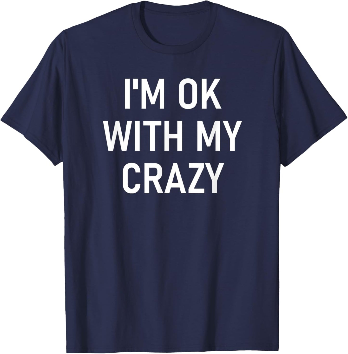 I'm Ok With My Crazy, Funny, Jokes, Sarcastic Sayings T-Shirt - T-Shirt | Navy