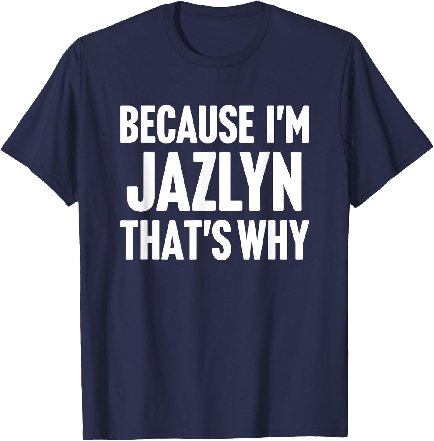 Because I'm Jazlyn That's Why Am Personalized Name T-Shirt - T-Shirt | Navy