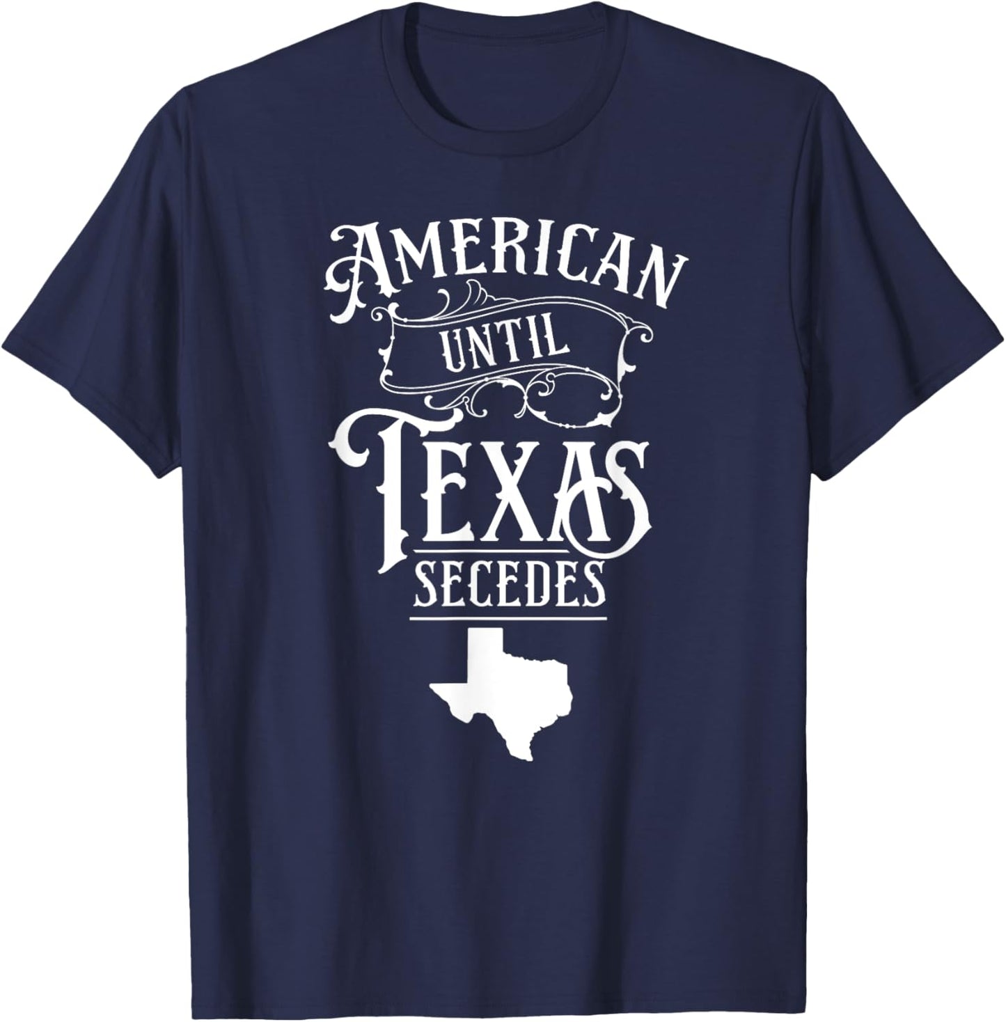 American Until Texas Secedes Sayings Texan State Pride T-Shirt - T-Shirt | Navy