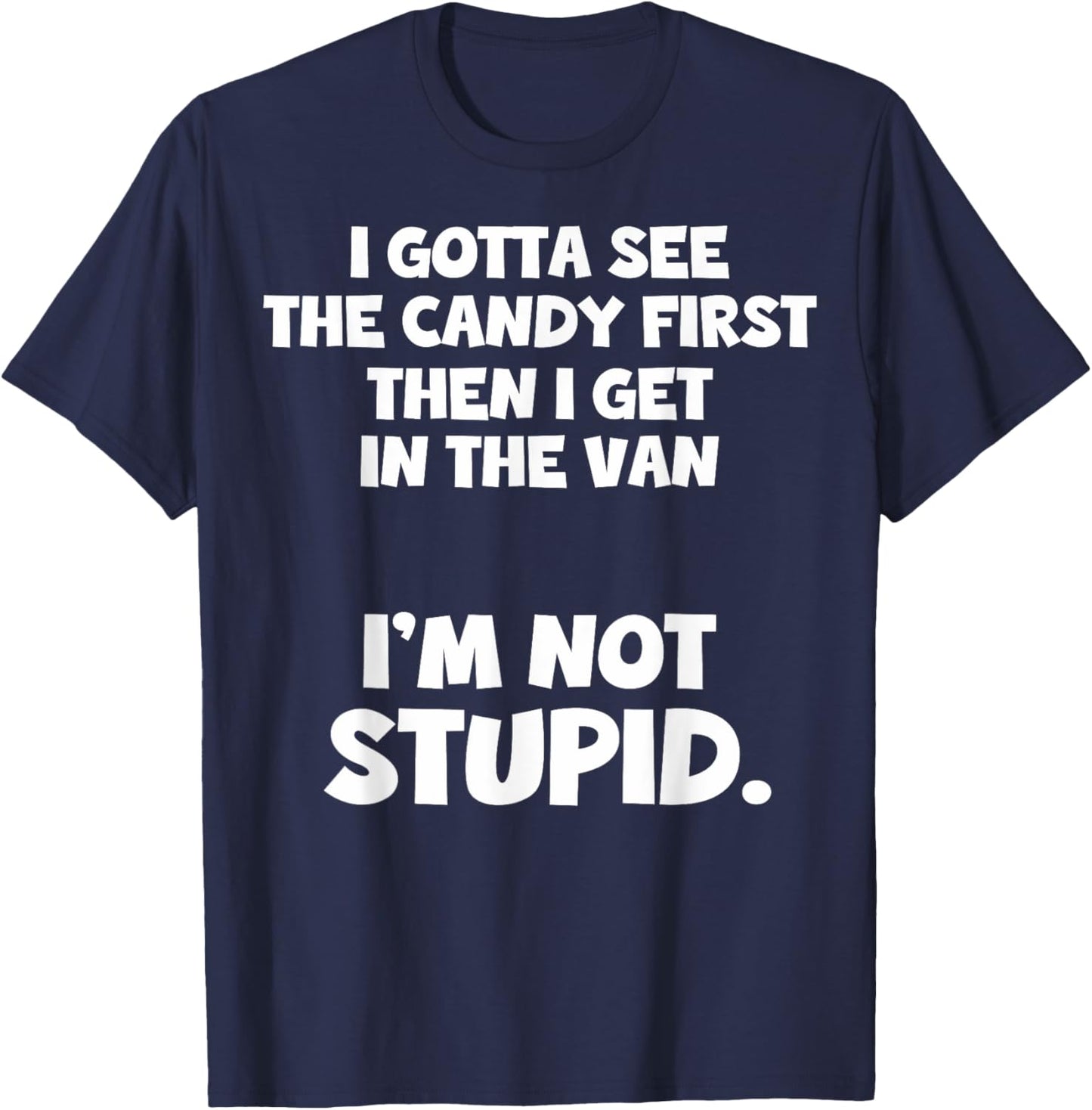 I Gotta See The Candy First I Need To See The Candy First T-Shirt - T-Shirt | Navy