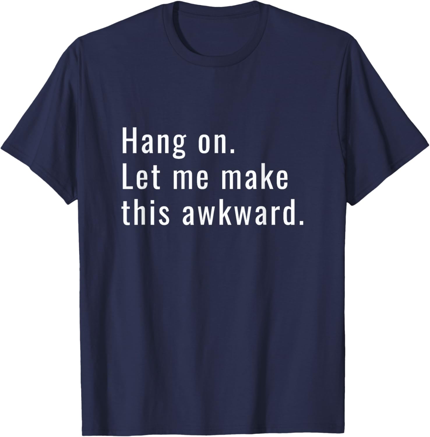 Hang on Let Me Make This Awkward Funny Socially Weird T-Shirt - T-Shirt | Navy