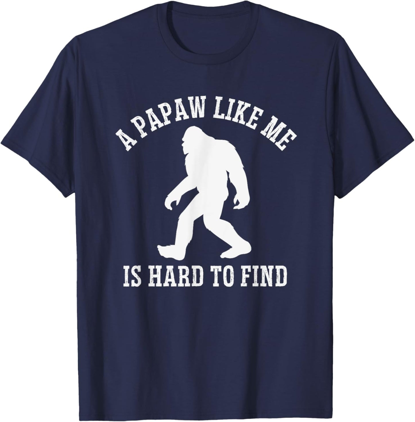 A Papaw Like Me Is Hard To Find, Bigfoot Papaw T-Shirt - T-Shirt | Navy