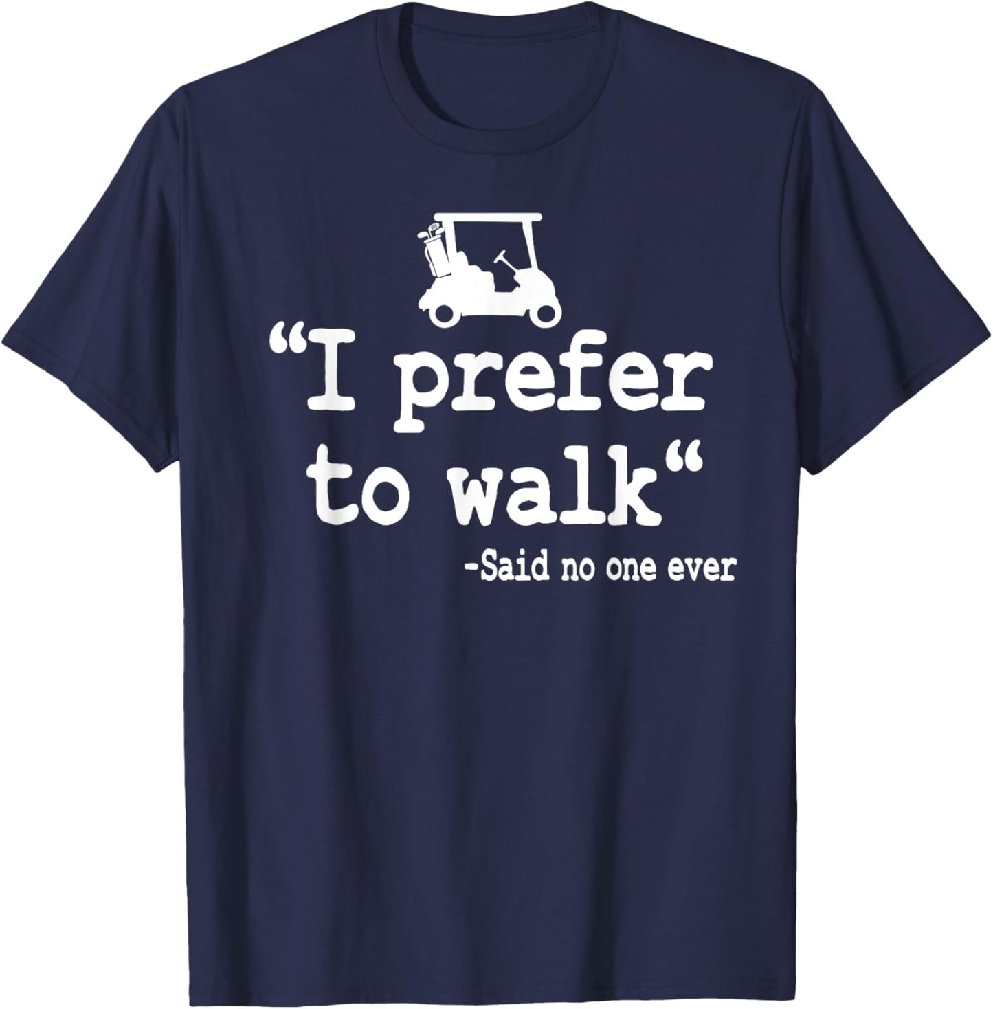 I Prefer To Walk Quote Golf Cart Driving Humor Funny Golfing T-Shirt - T-Shirt | Navy