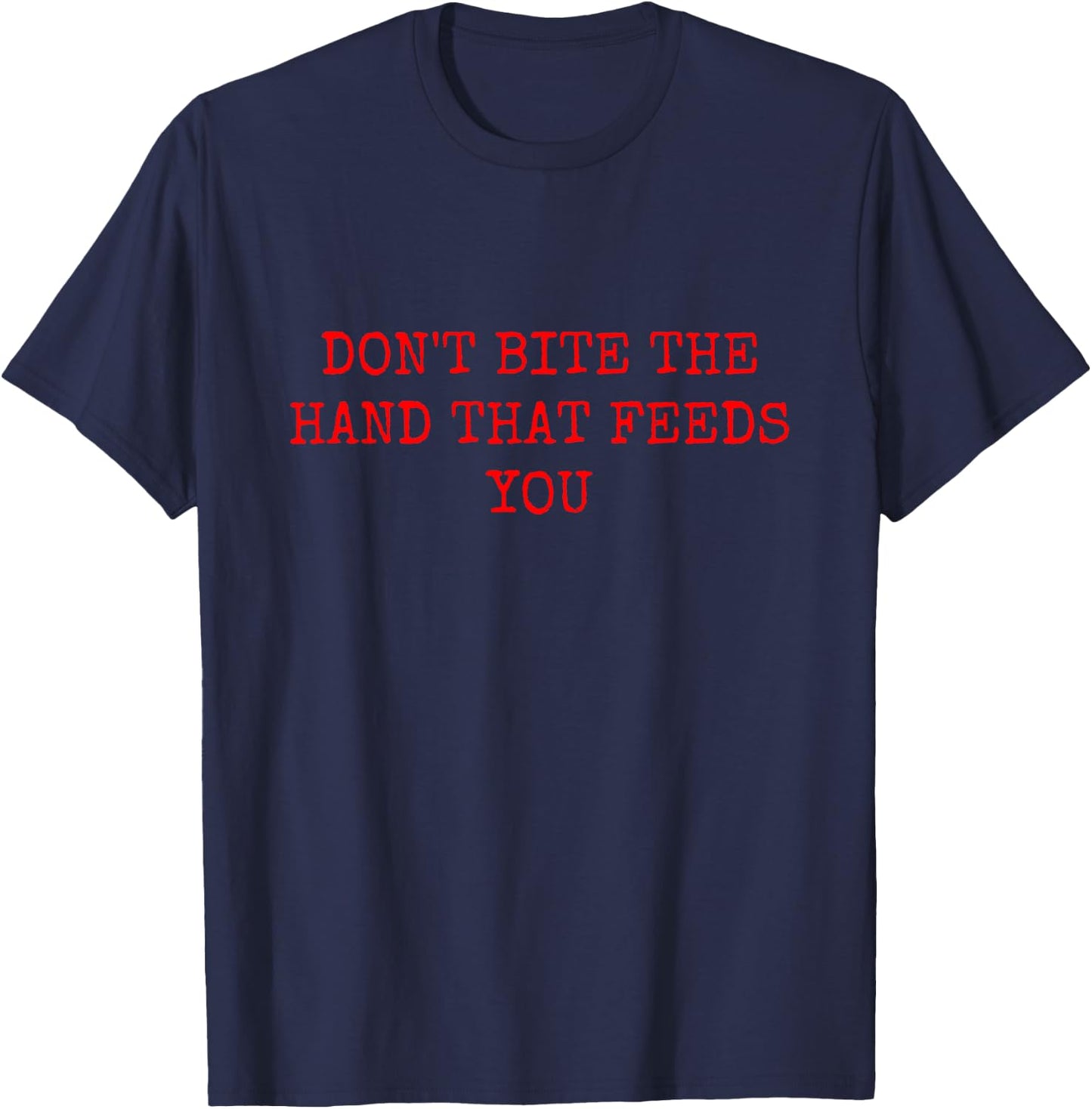 Don't Bite the Hand That Feeds You T-Shirt - T-Shirt | Navy