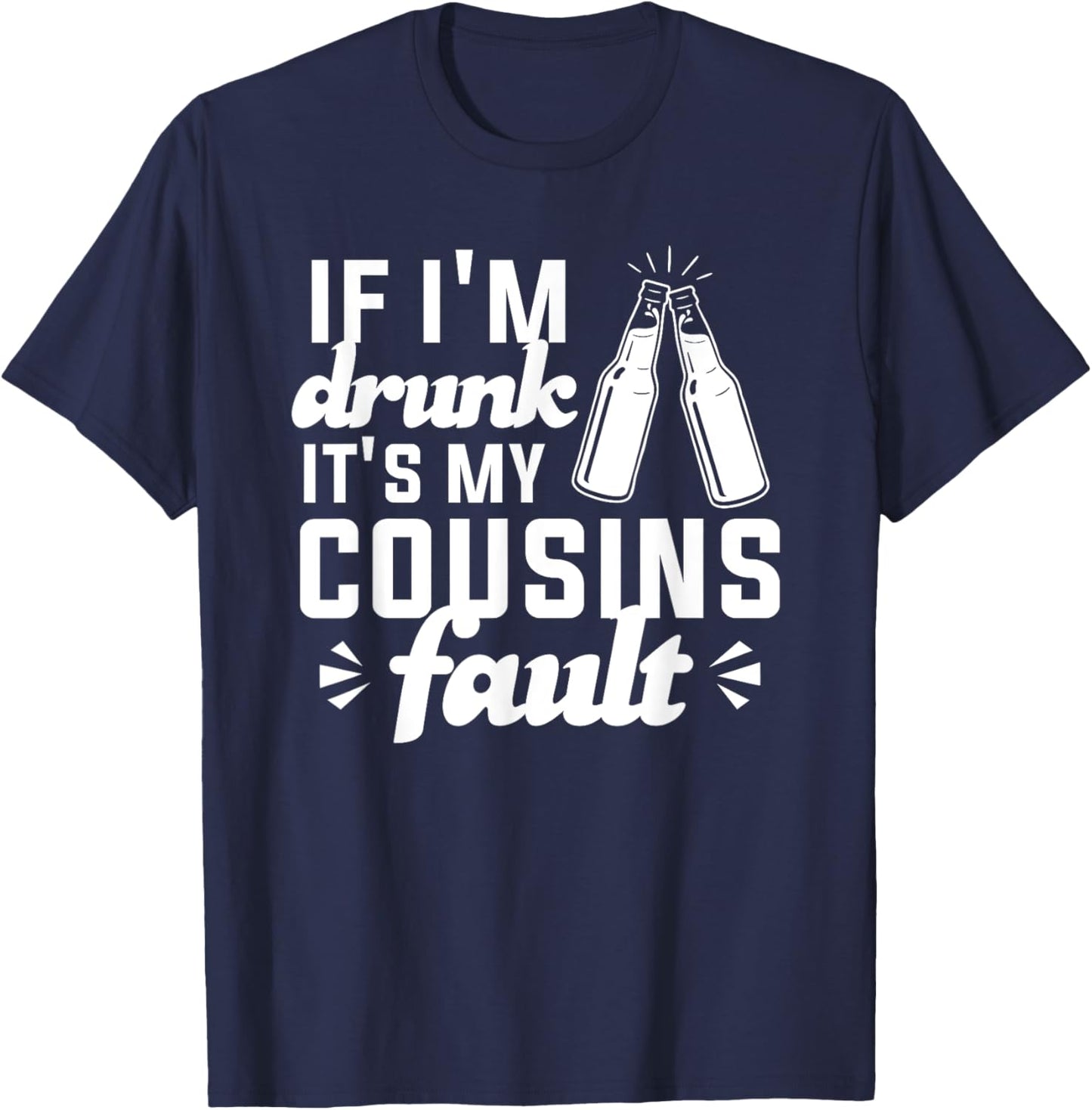 If I'm Drunk It's My Cousins Fault T-Shirt - T-Shirt | Navy