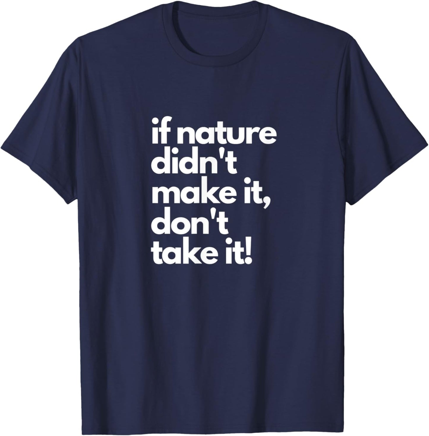 If Nature Didn't Make It Don't Take It - Natural Herbalist T-Shirt - T-Shirt | Navy