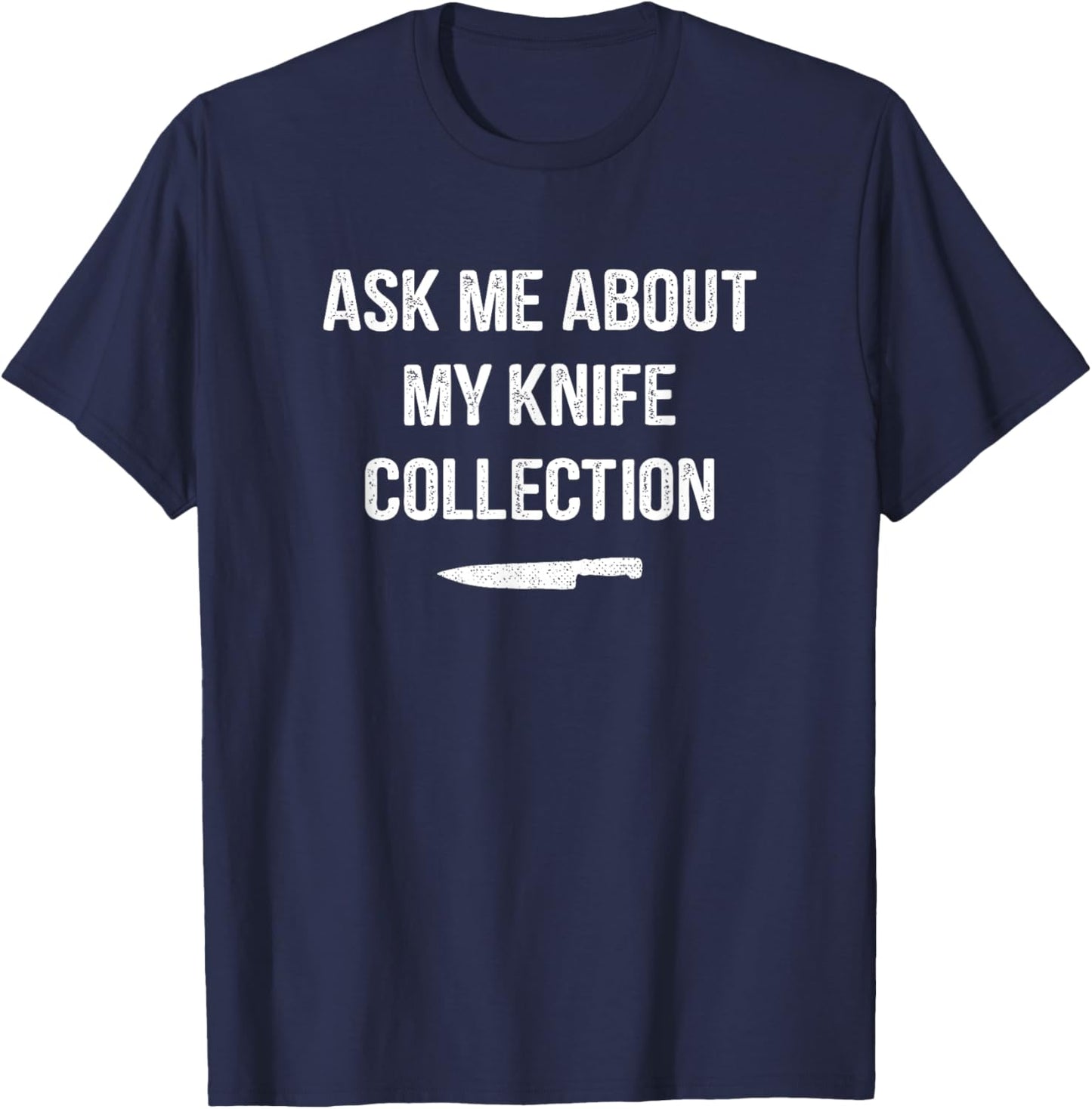 Ask Me About My Knife Collection, knife collector T-Shirt - T-Shirt | Navy