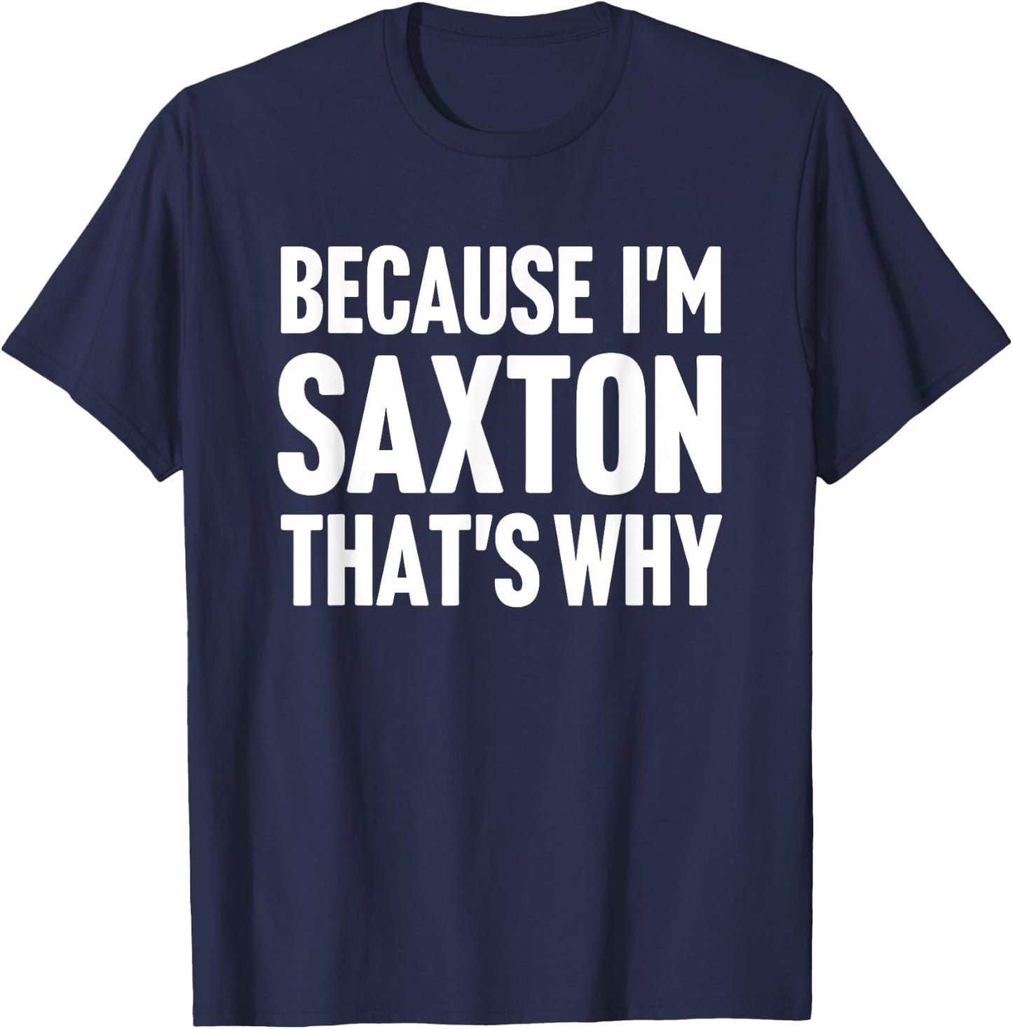Because I'm Saxton That's Why Am Personalized Name T-Shirt - T-Shirt | Navy