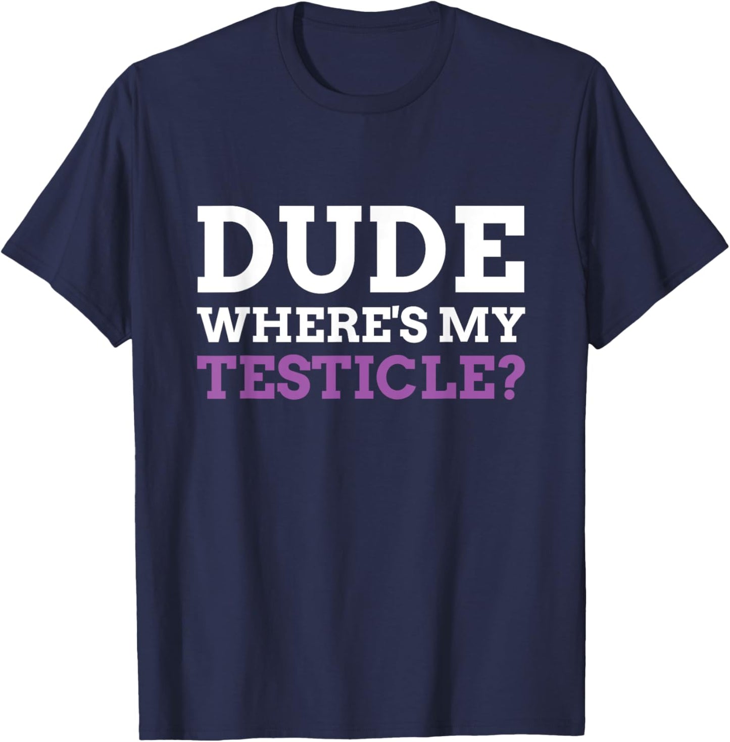 Dude Where's My Testicle? Radical Inguinal Orchiectomy T-Shirt - T-Shirt | Navy