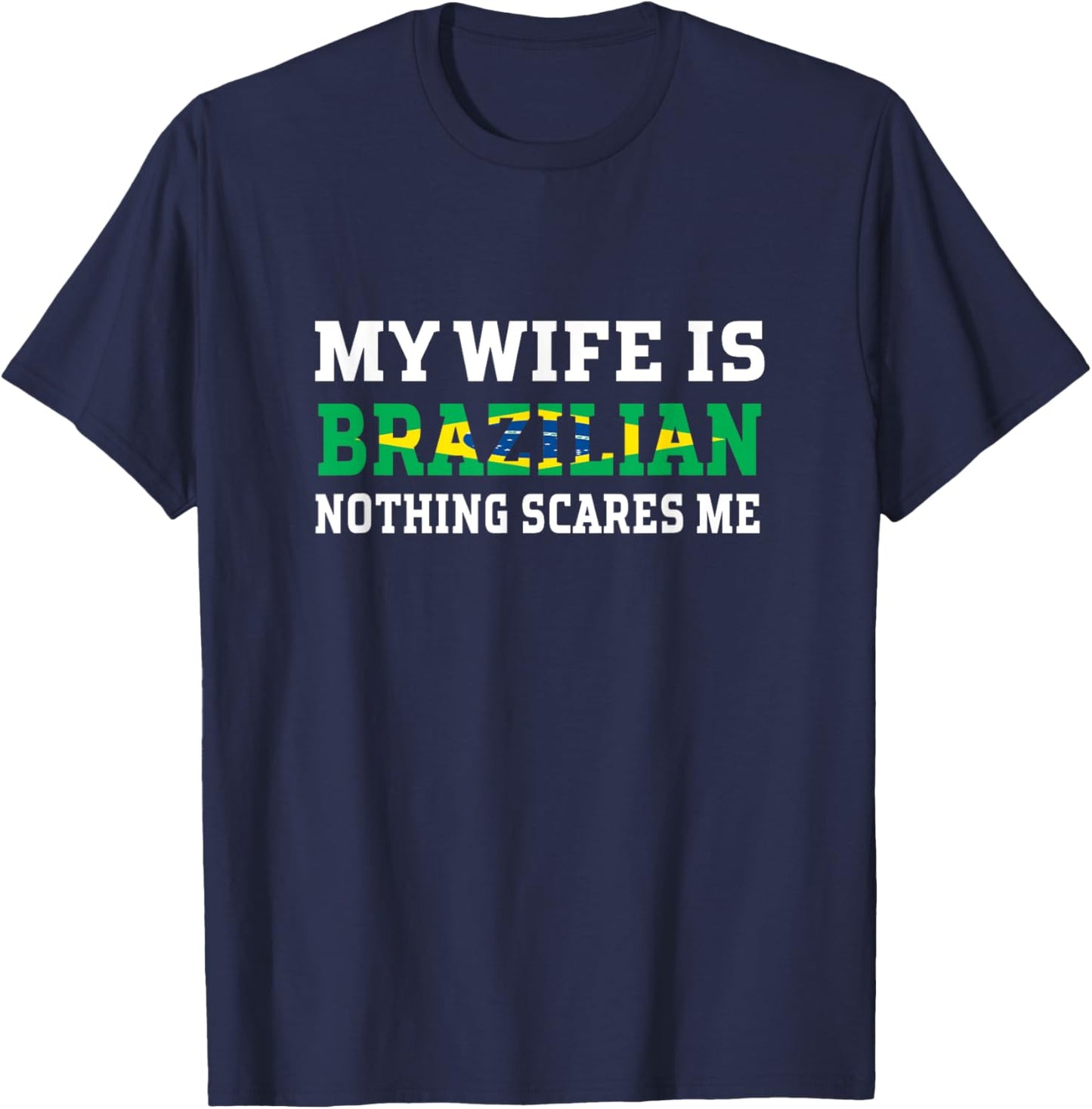 My Wife Is Brazilian Nothing Scares Me Husband T-Shirt - T-Shirt | Navy