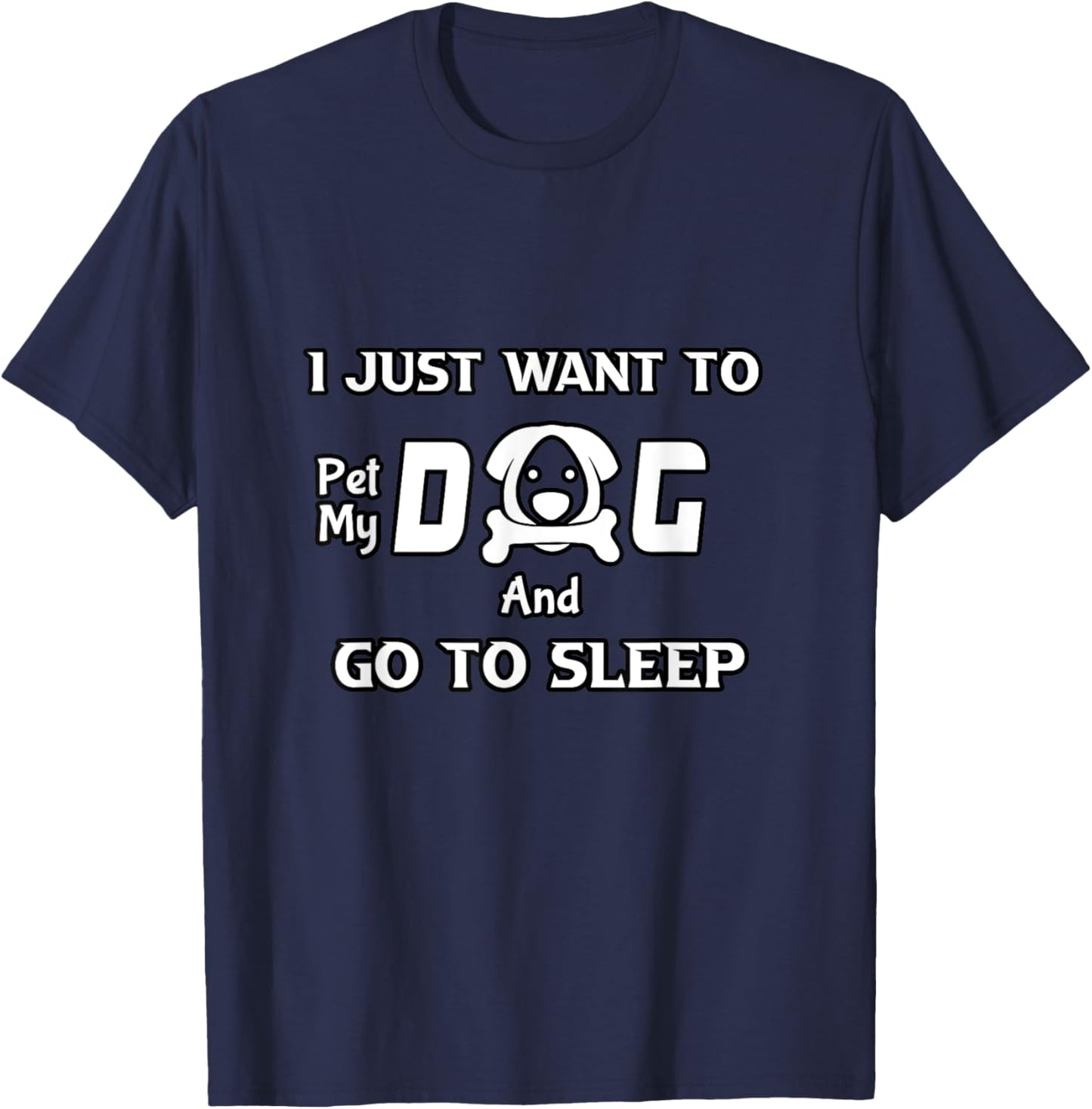 I just want to pet my dog and go to sleep,funny dogs quotes T-Shirt - T-Shirt | Navy