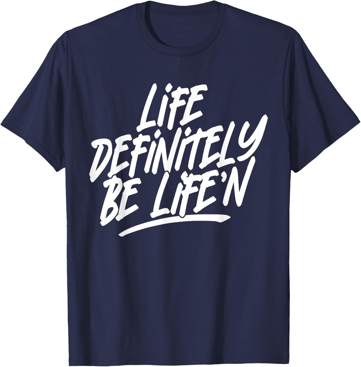 Life Definitely Be Life'n Funny Quote T-Shirt - T-Shirt | Navy
