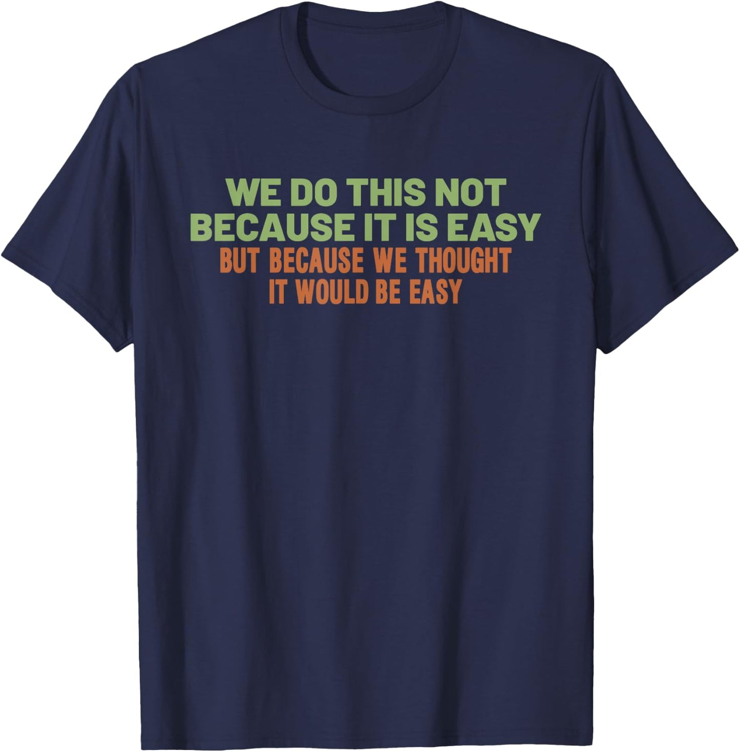 Funny Cool Sarcastic We Do This Not Because It is Easy T-Shirt - T-Shirt | Navy
