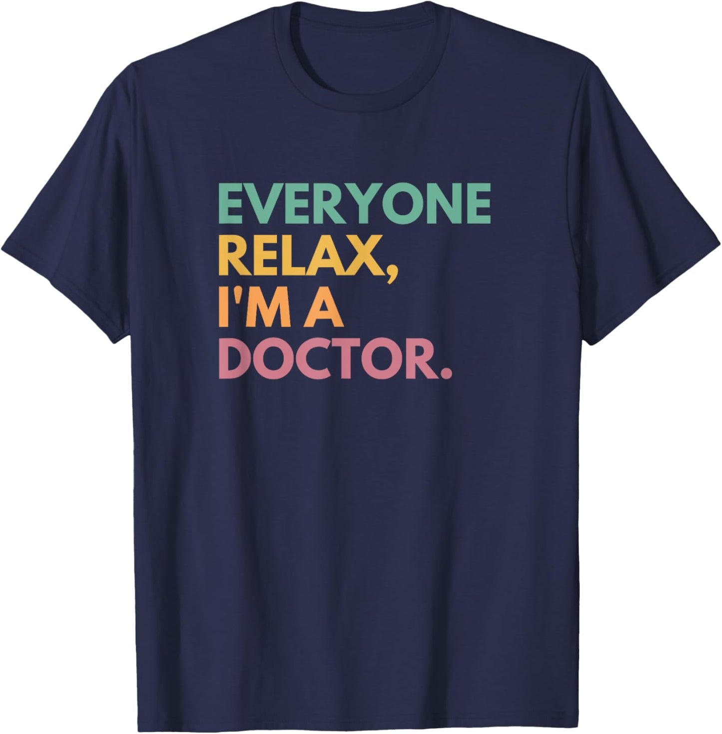 Everyone Relax I'm A Doctor T-Shirt - T-Shirt | Navy