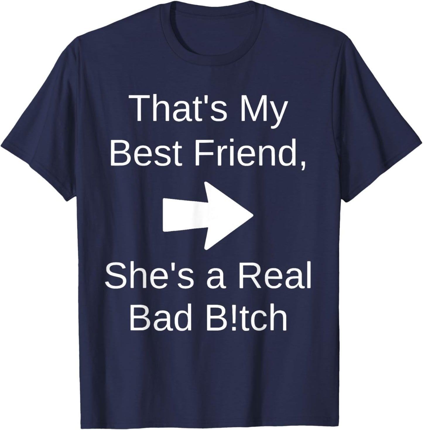 That's My Best Friend She's a Real Bad Bit.ch T-Shirt - T-Shirt | Navy