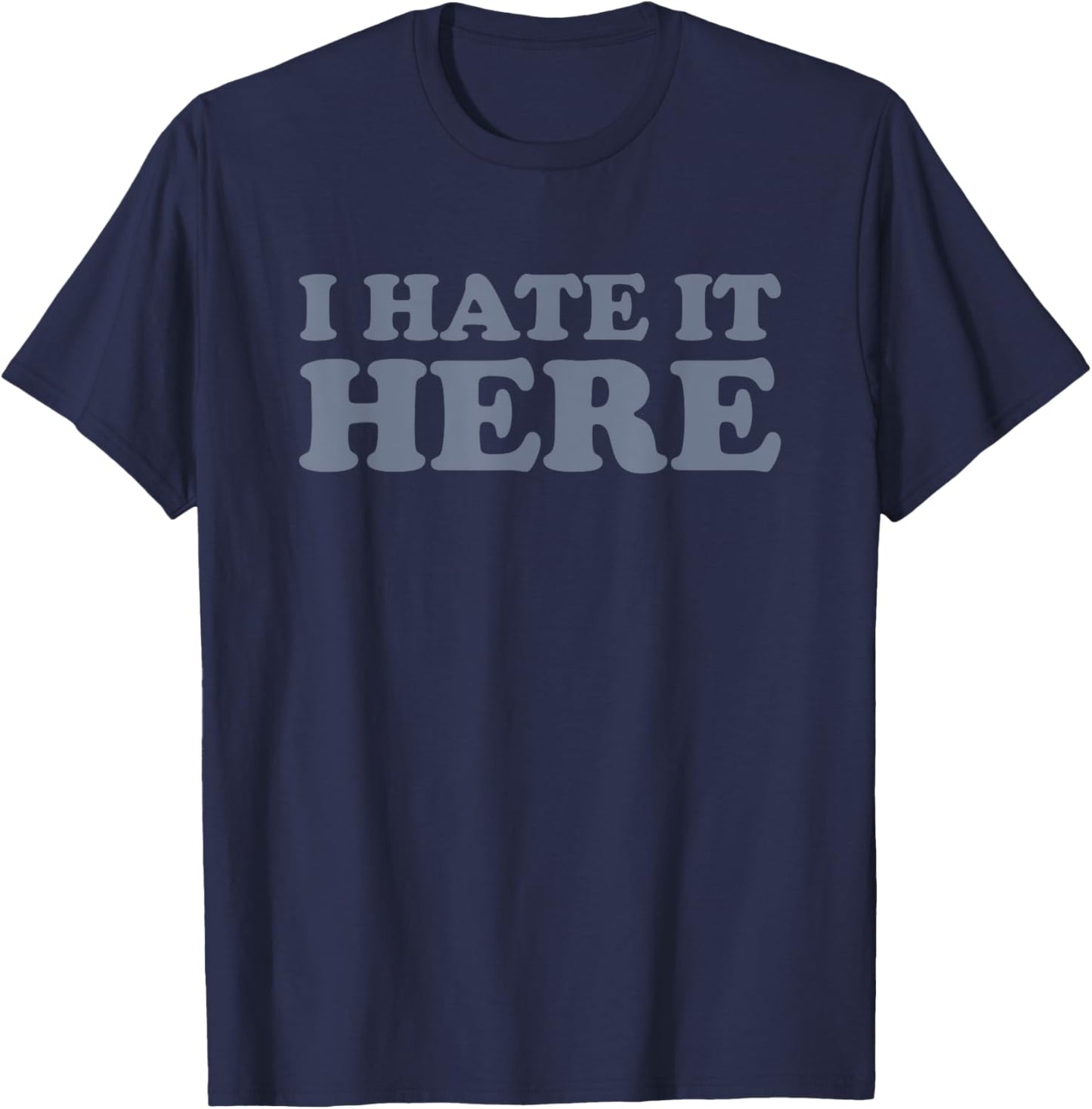 I Hate It Here T-Shirt - T-Shirt | Navy