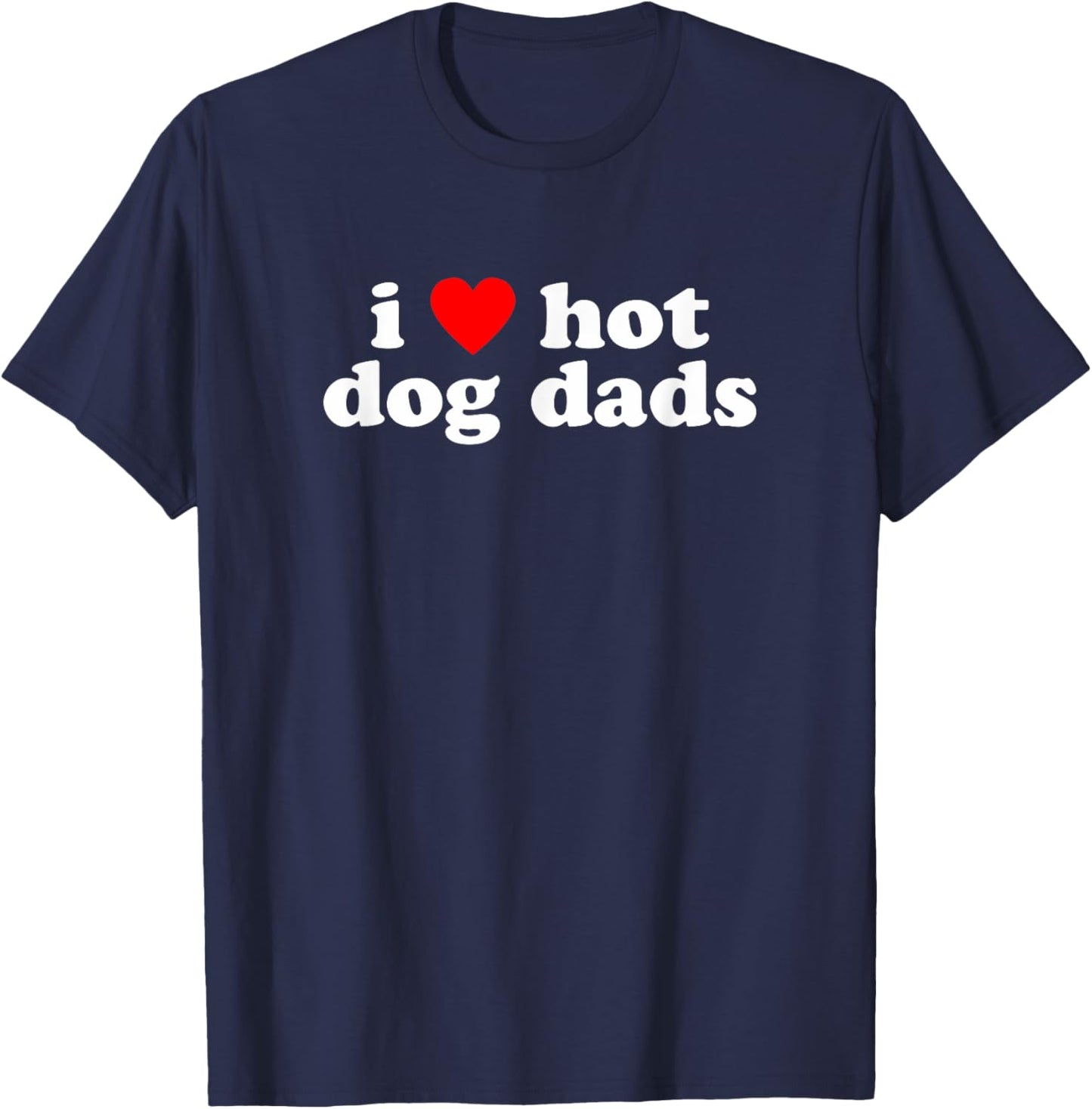 I Love Hot Dog Dads! Funny Cute Dog Owner Lover Statement T-Shirt - T-Shirt | Navy