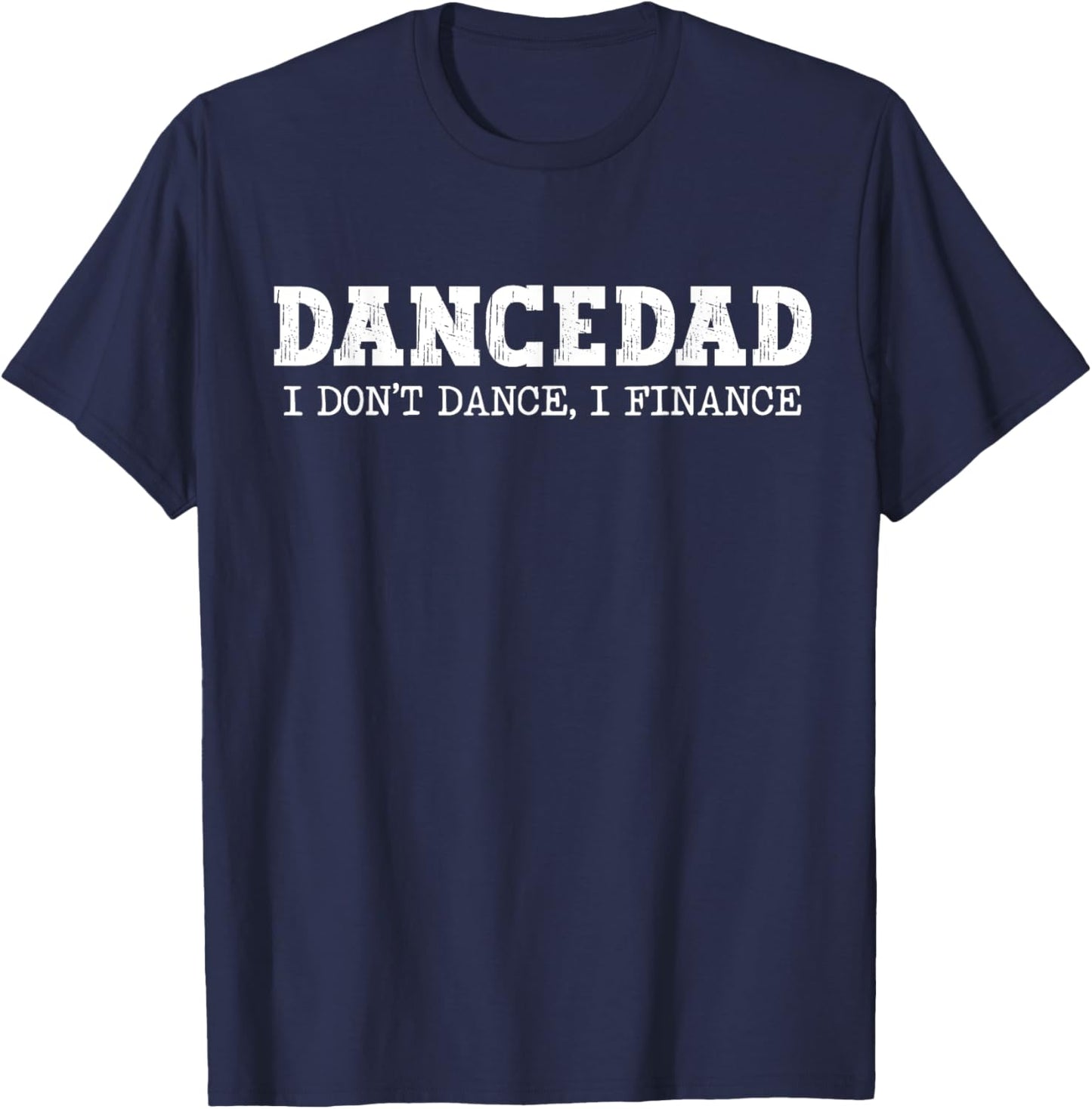 Dance Dad I Don't Dance I Finance Dancing Daddy T-Shirt - T-Shirt | Navy