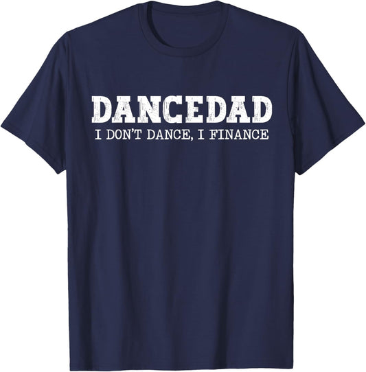 Dance Dad I Don't Dance I Finance Dancing Daddy T-Shirt - T-Shirt | Navy